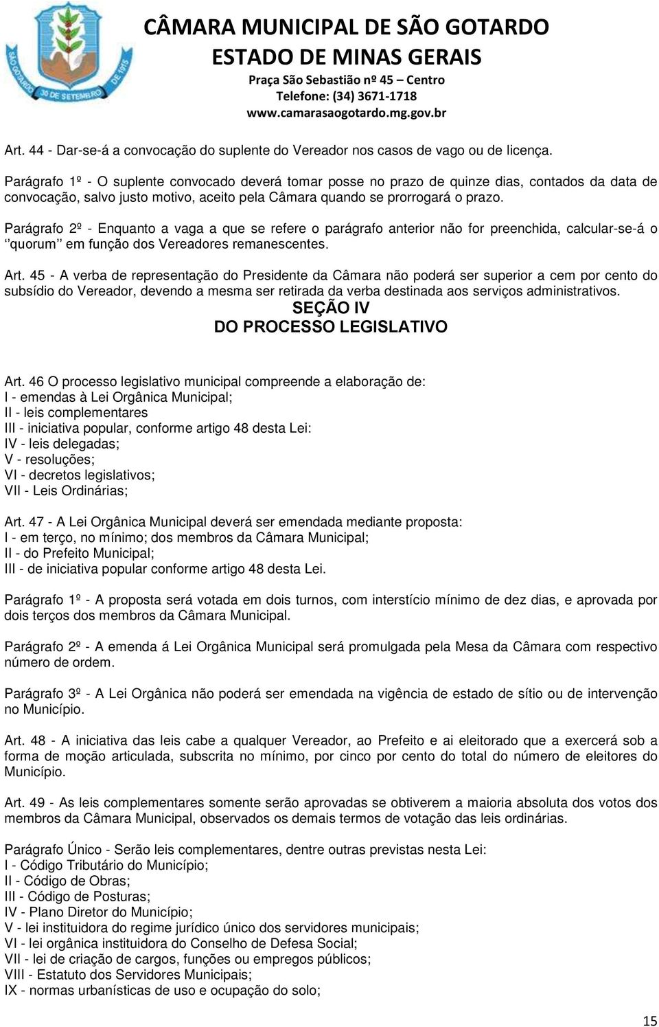 Parágrafo 2º - Enquanto a vaga a que se refere o parágrafo anterior não for preenchida, calcular-se-á o quorum em função dos Vereadores remanescentes. Art.