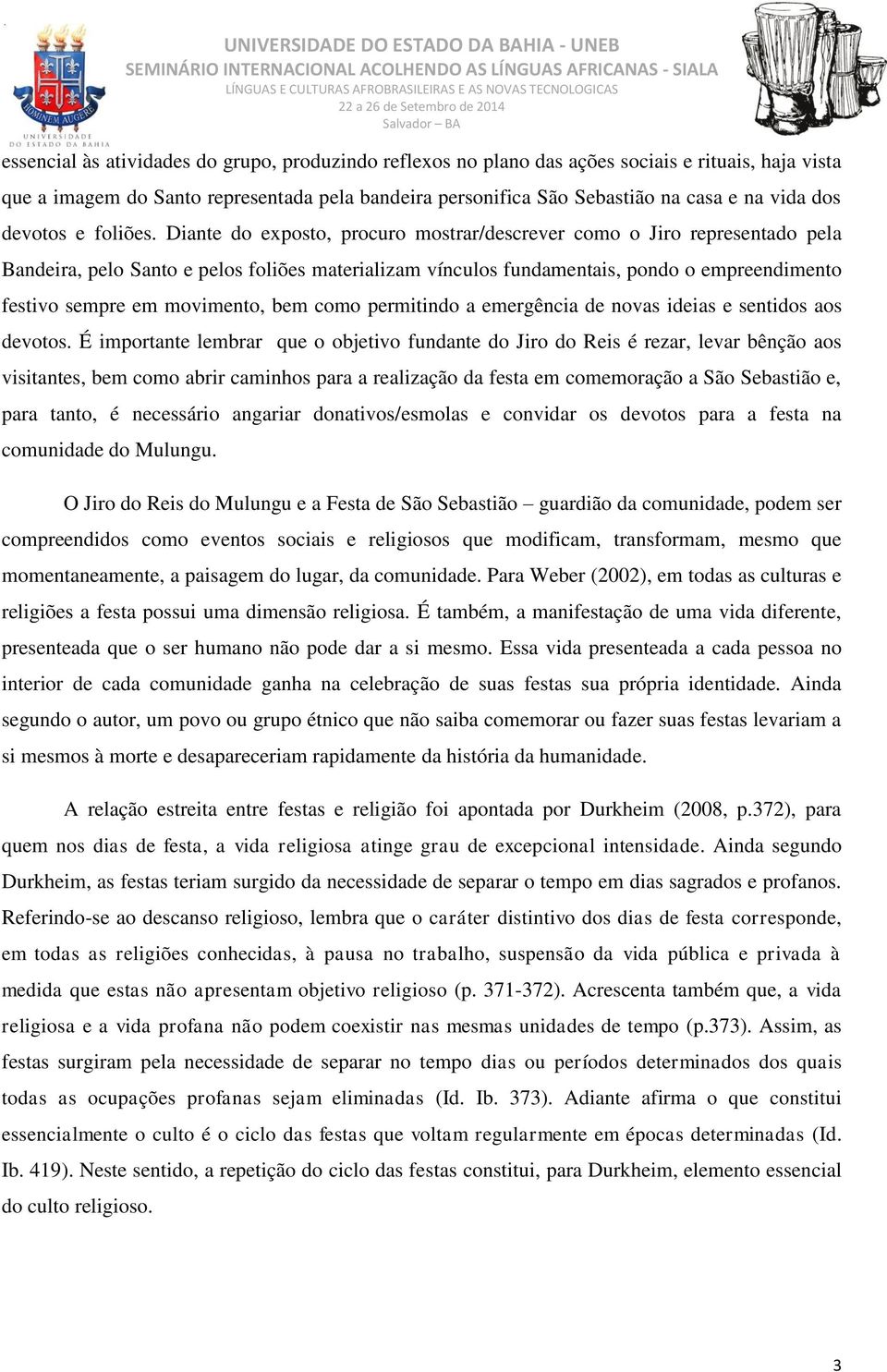 Diante do exposto, procuro mostrar/descrever como o Jiro representado pela Bandeira, pelo Santo e pelos foliões materializam vínculos fundamentais, pondo o empreendimento festivo sempre em movimento,