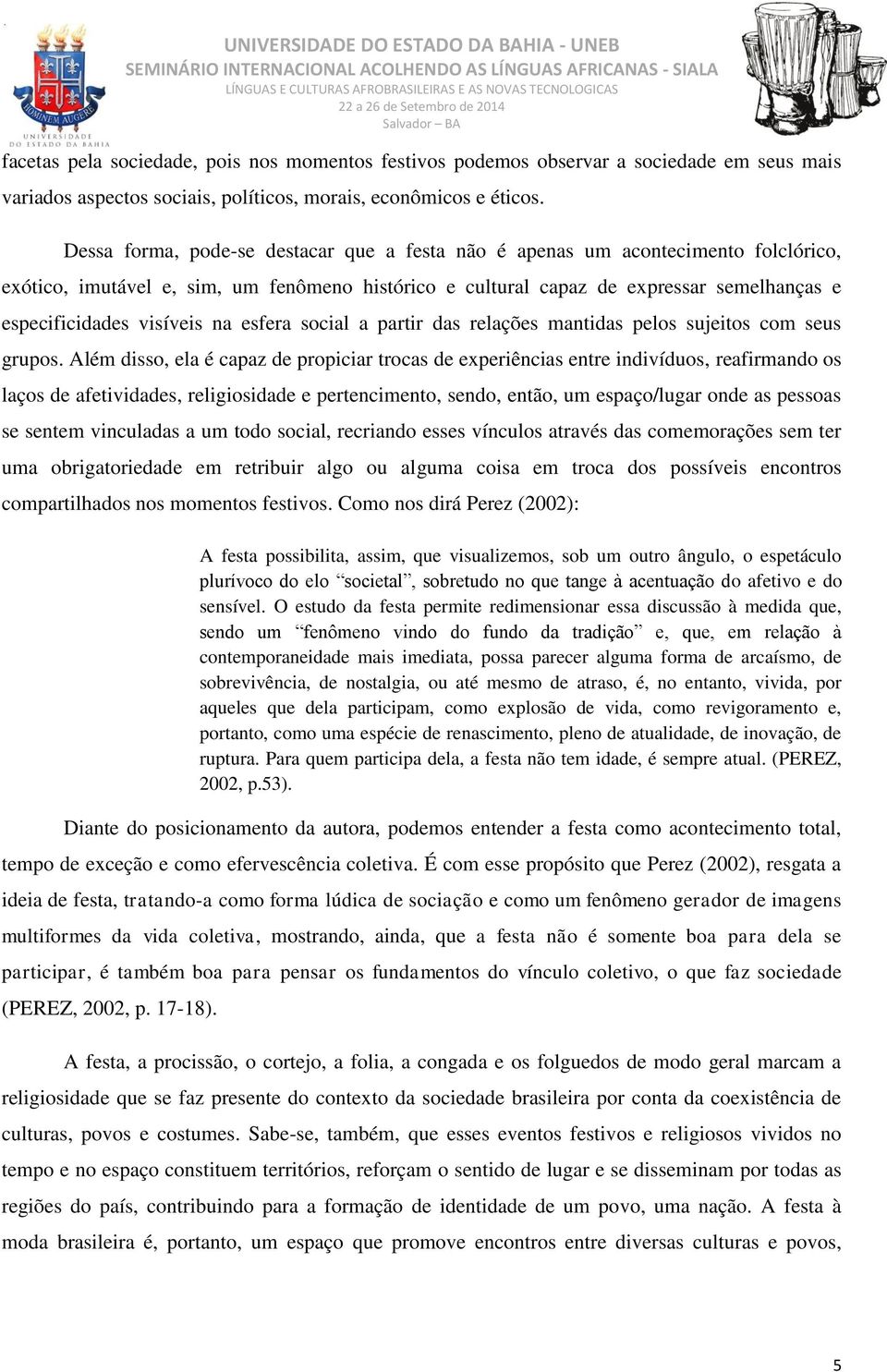 visíveis na esfera social a partir das relações mantidas pelos sujeitos com seus grupos.