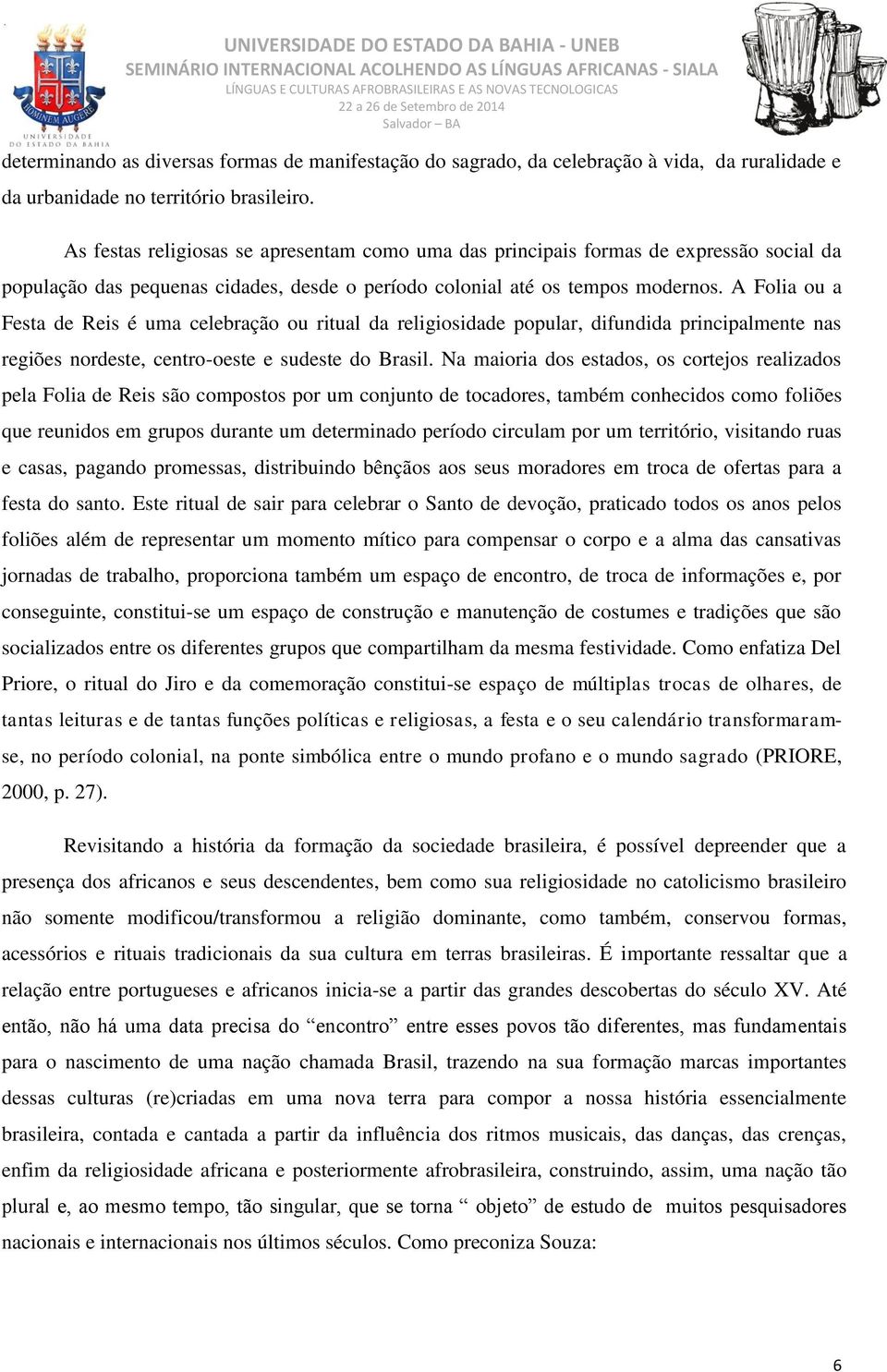 A Folia ou a Festa de Reis é uma celebração ou ritual da religiosidade popular, difundida principalmente nas regiões nordeste, centro-oeste e sudeste do Brasil.