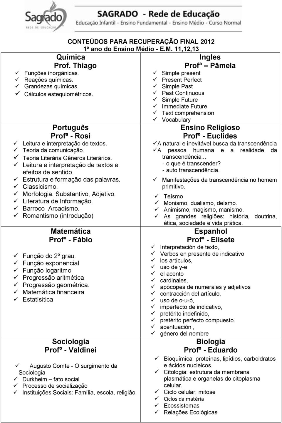 Estrutura e formação das palavras. Classicismo. Morfologia. Substantivo, Adjetivo. Literatura de Informação. Barroco Arcadismo. Romantismo (introdução) Matemática Profº - Fábio Função do 2º grau.