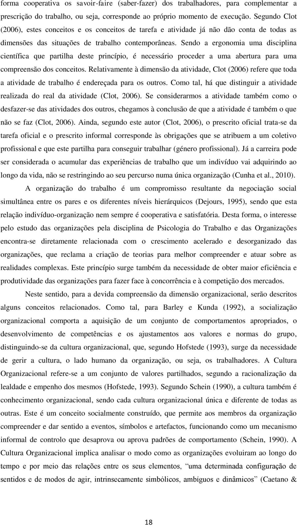 Sendo a ergonomia uma disciplina científica que partilha deste princípio, é necessário proceder a uma abertura para uma compreensão dos conceitos.