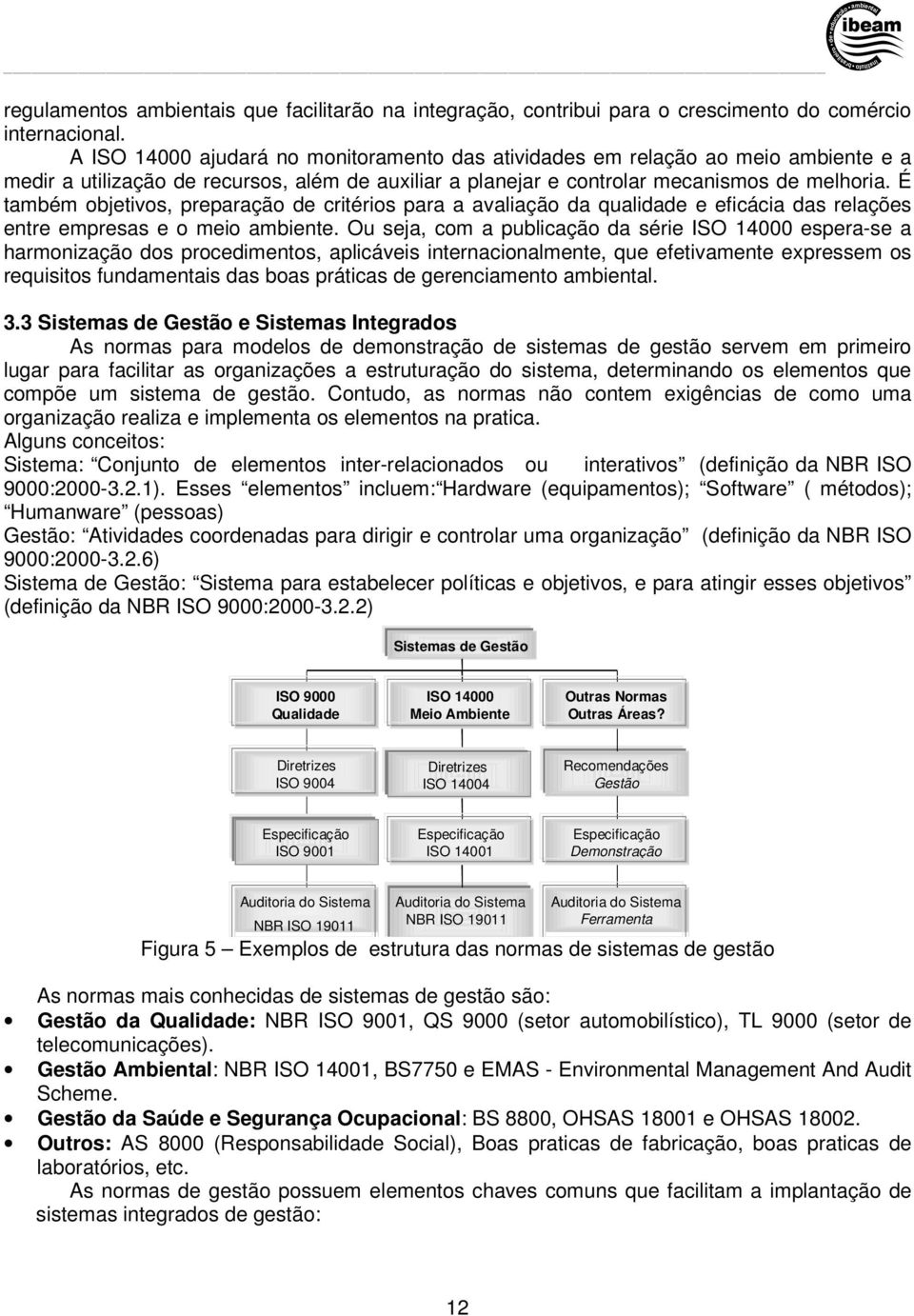 É também objetivos, preparação de critérios para a avaliação da qualidade e eficácia das relações entre empresas e o meio ambiente.