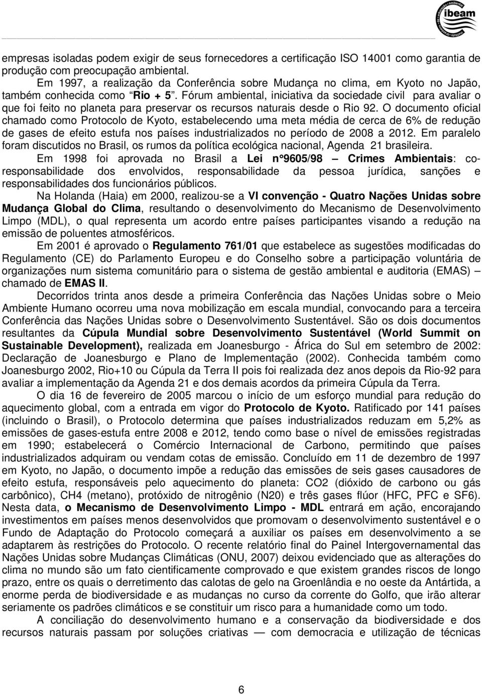 Fórum, iniciativa da sociedade civil para avaliar o que foi feito no planeta para preservar os recursos naturais desde o Rio 92.