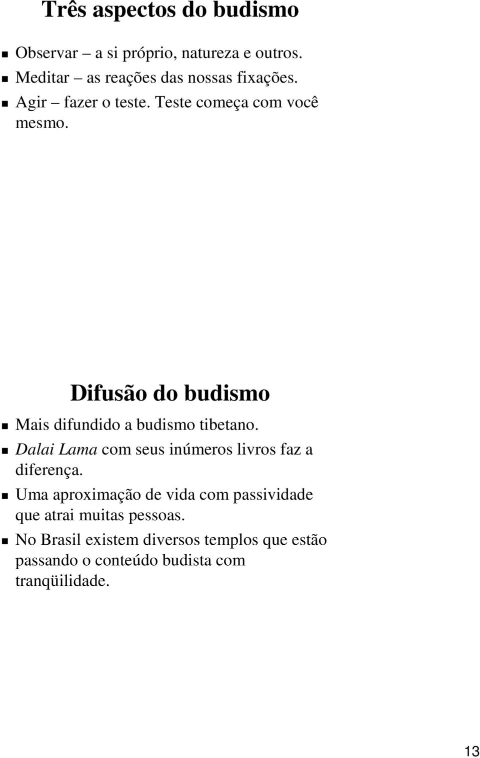 Difusão do budismo Mais difundido a budismo tibetano. Dalai Lama com seus inúmeros livros faz a diferença.