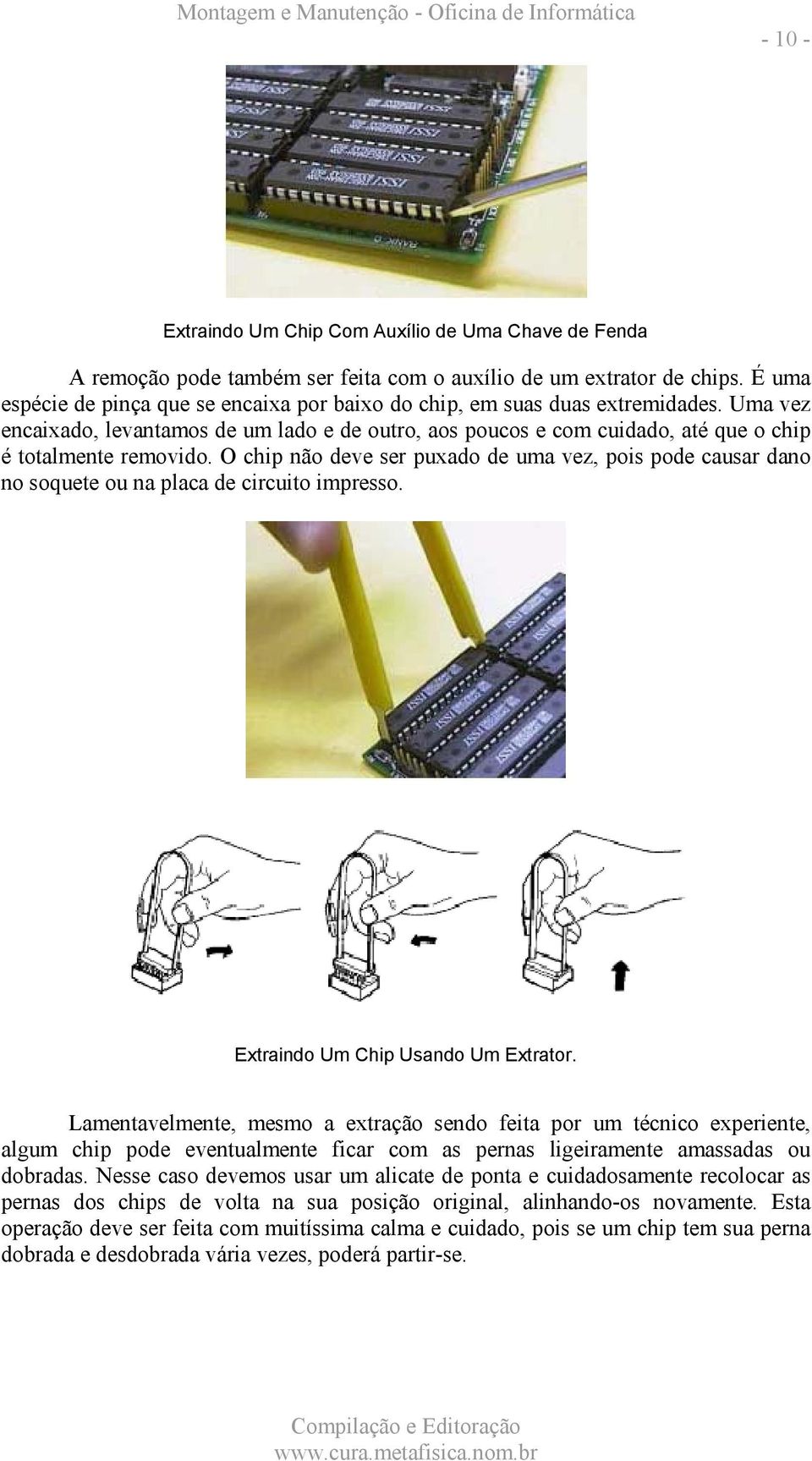 O chip não deve ser puxado de uma vez, pois pode causar dano no soquete ou na placa de circuito impresso. Extraindo Um Chip Usando Um Extrator.