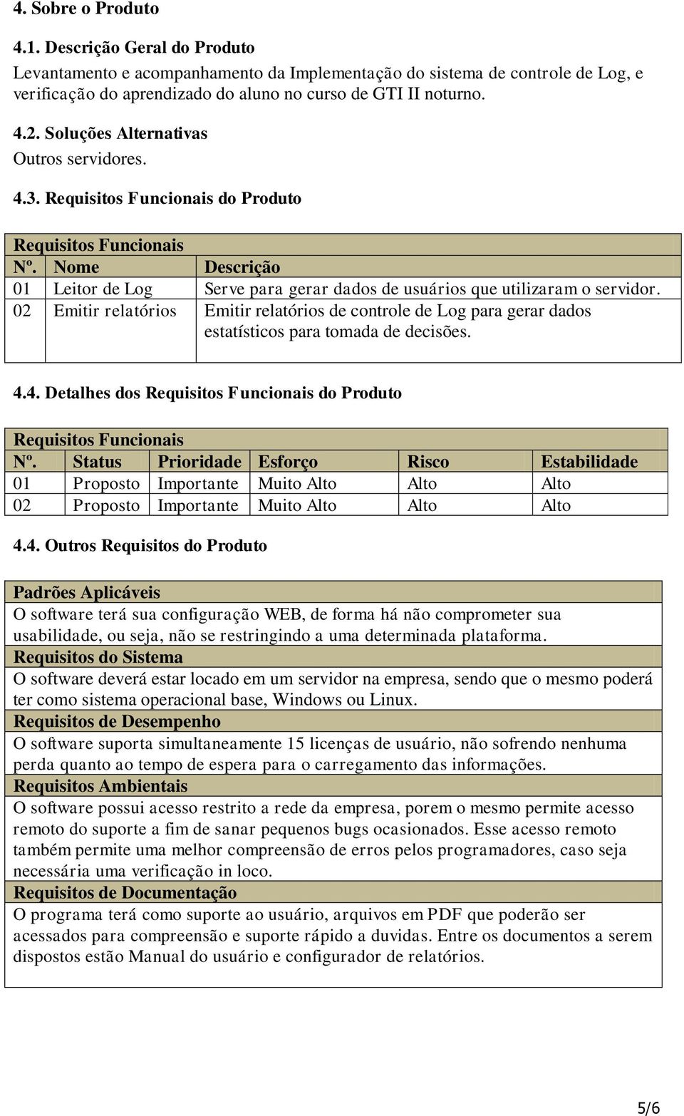 02 Emitir relatórios Emitir relatórios de controle de Log para gerar dados estatísticos para tomada de decisões. 4.4. Detalhes dos Requisitos Funcionais do Produto Requisitos Funcionais Nº.