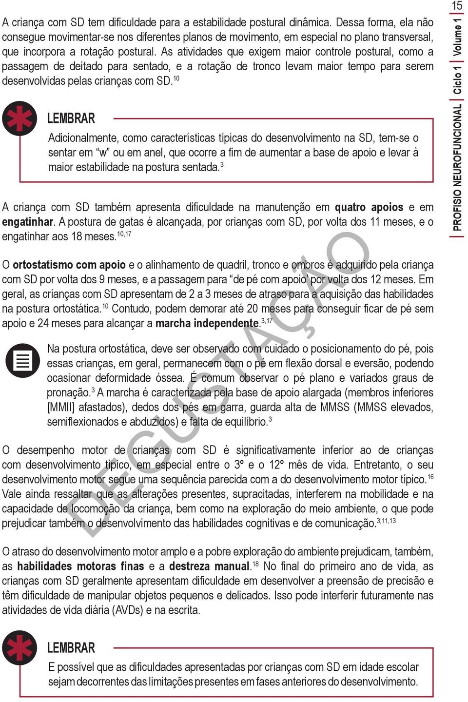 As atividades que exigem maior controle postural, como a passagem de deitado para sentado, e a rotação de tronco levam maior tempo para serem desenvolvidas pelas crianças com SD.