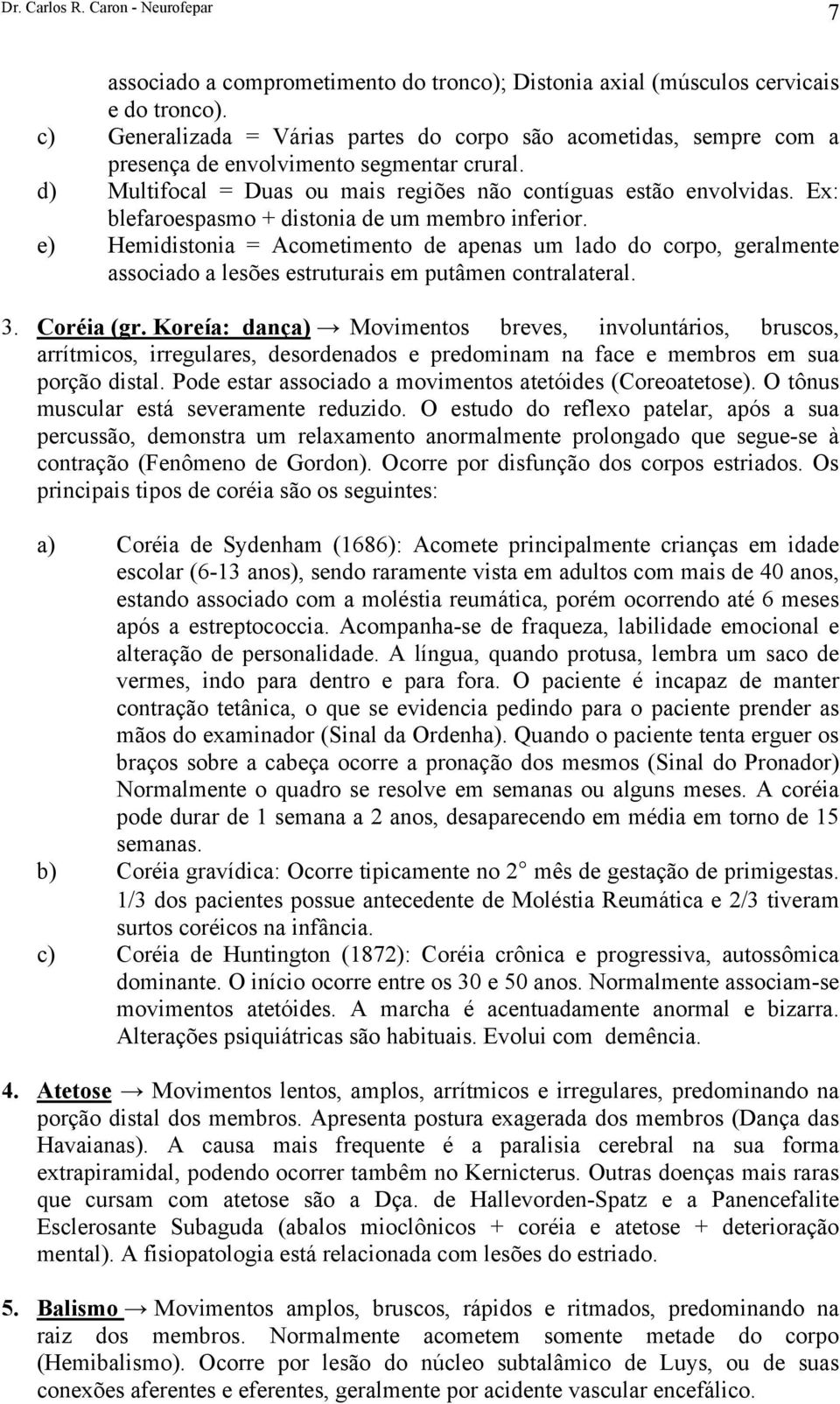 Ex: blefaroespasmo + distonia de um membro inferior. e) Hemidistonia = Acometimento de apenas um lado do corpo, geralmente associado a lesões estruturais em putâmen contralateral. 3. Coréia (gr.