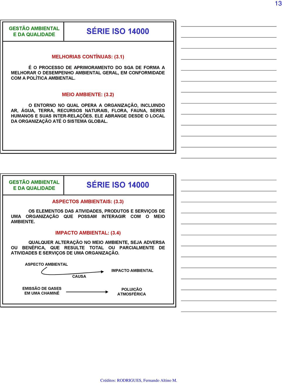 ELE ABRANGE DESDE O LOCAL DA ORGANIZAÇÃO ATÉ O SISTEMA GLOBAL. ASPECTOS AMBIENTAIS: (3.3) OS ELEMENTOS DAS ATIVIDADES, PRODUTOS E SERVIÇOS DE UMA ORGANIZAÇÃO QUE POSSAM INTERAGIR COM O MEIO AMBIENTE.