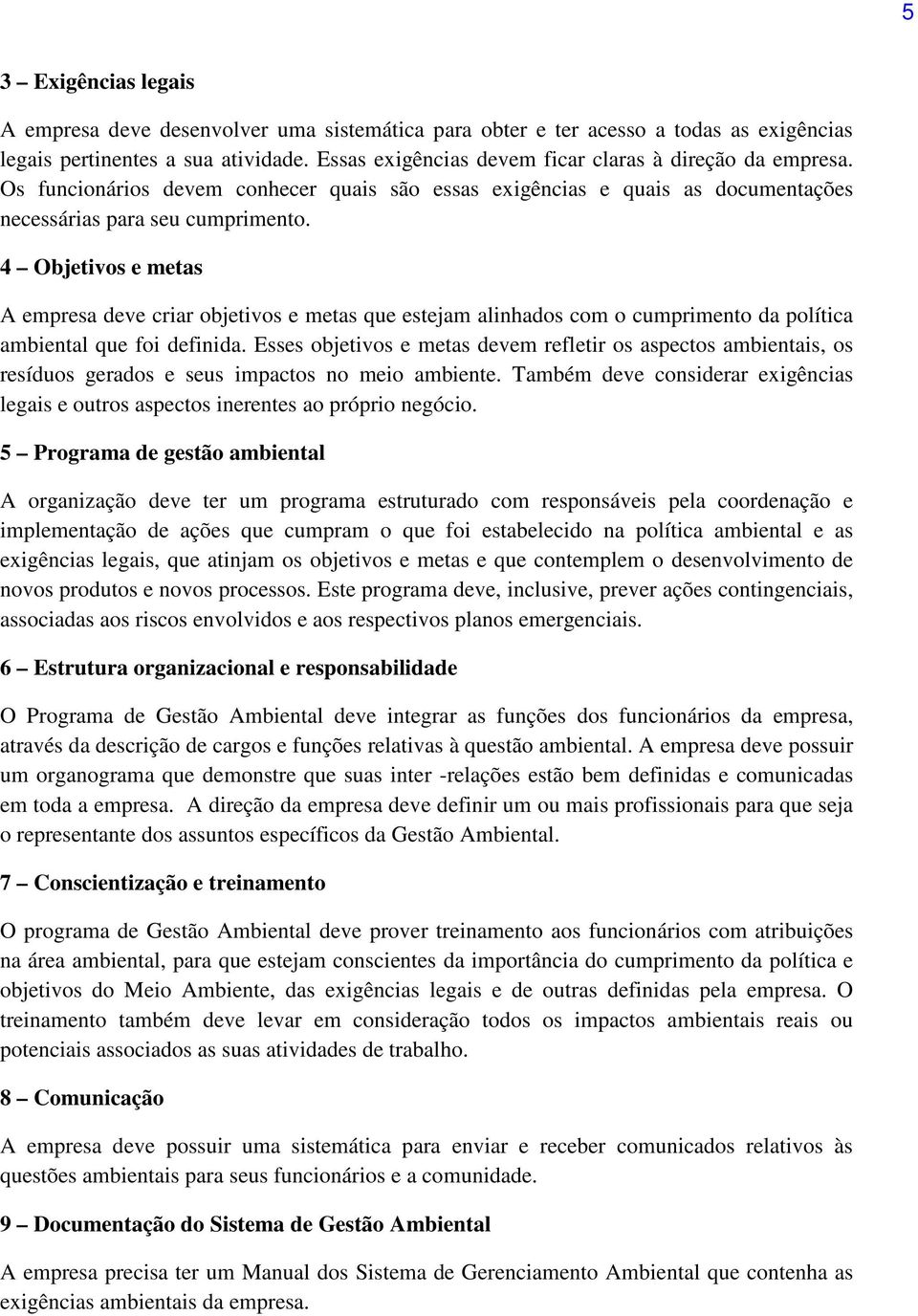 4 Objetivos e metas A empresa deve criar objetivos e metas que estejam alinhados com o cumprimento da política ambiental que foi definida.