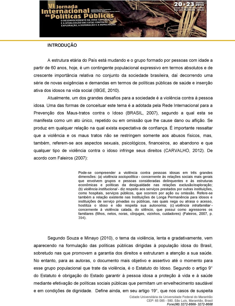 (IBGE, 2010). Atualmente, um dos grandes desafios para a sociedade é a violência contra à pessoa idosa.