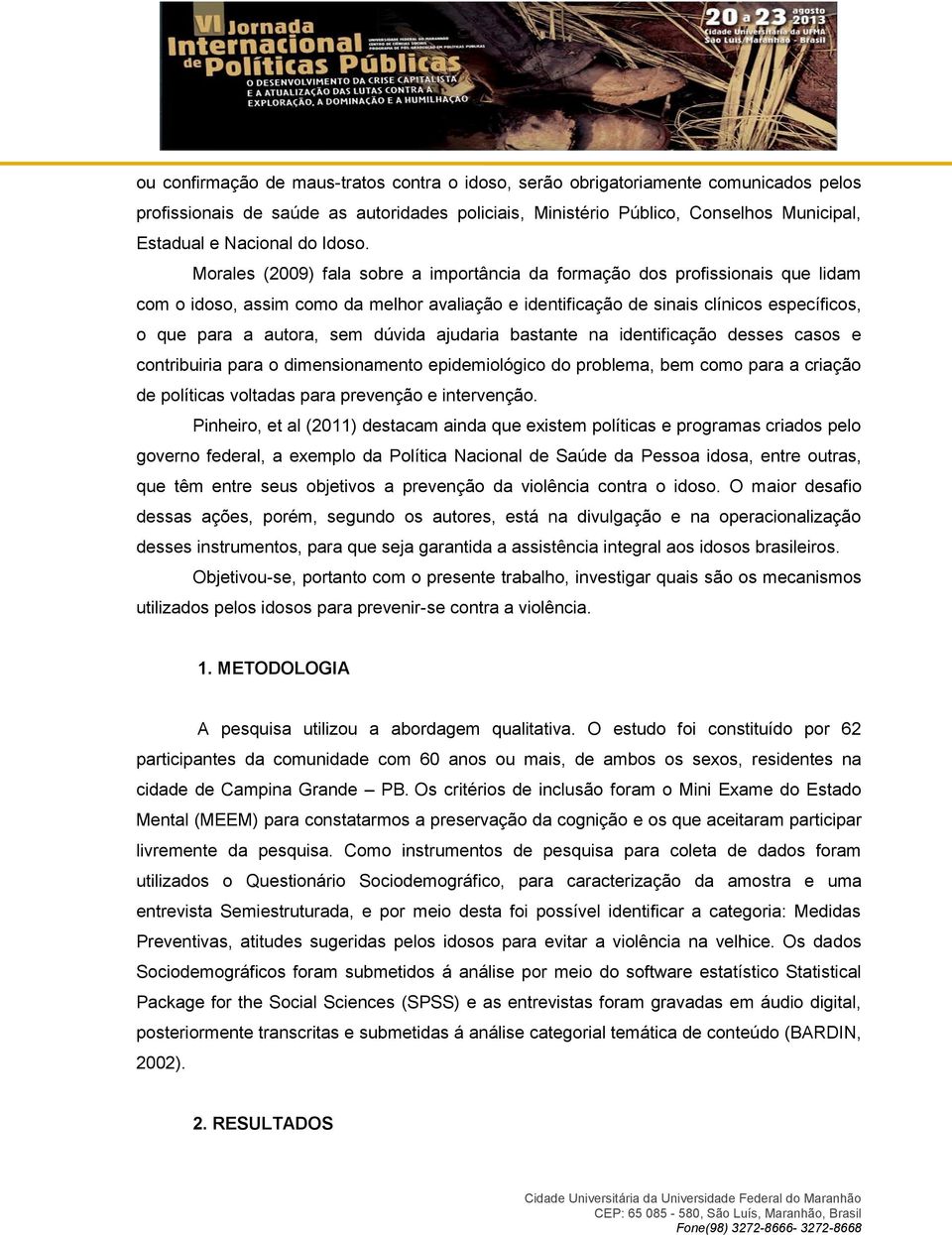 Morales (2009) fala sobre a importância da formação dos profissionais que lidam com o idoso, assim como da melhor avaliação e identificação de sinais clínicos específicos, o que para a autora, sem