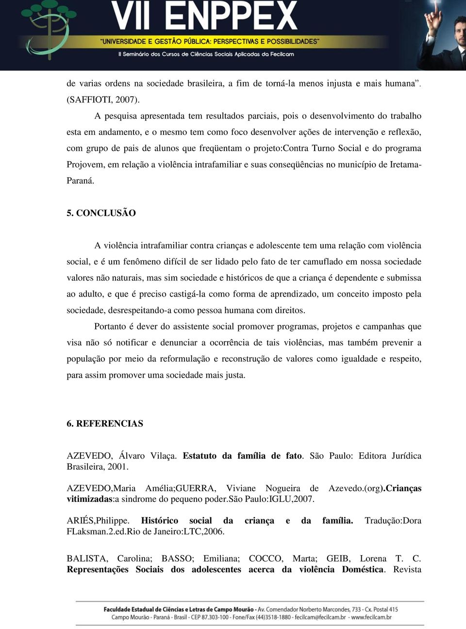 que freqüentam o projeto:contra Turno Social e do programa Projovem, em relação a violência intrafamiliar e suas conseqüências no município de Iretama- Paraná. 5.