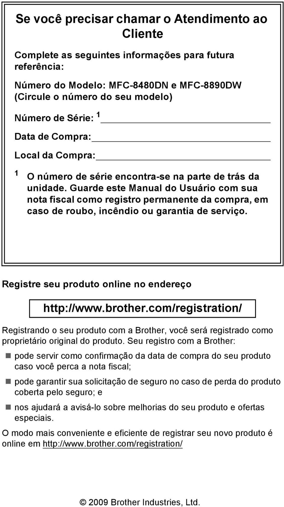 Guarde este Manual do Usuário com sua nota fiscal como registro permanente da compra, em caso de roubo, incêndio ou garantia de serviço. Registre seu produto online no endereço http://www.brother.