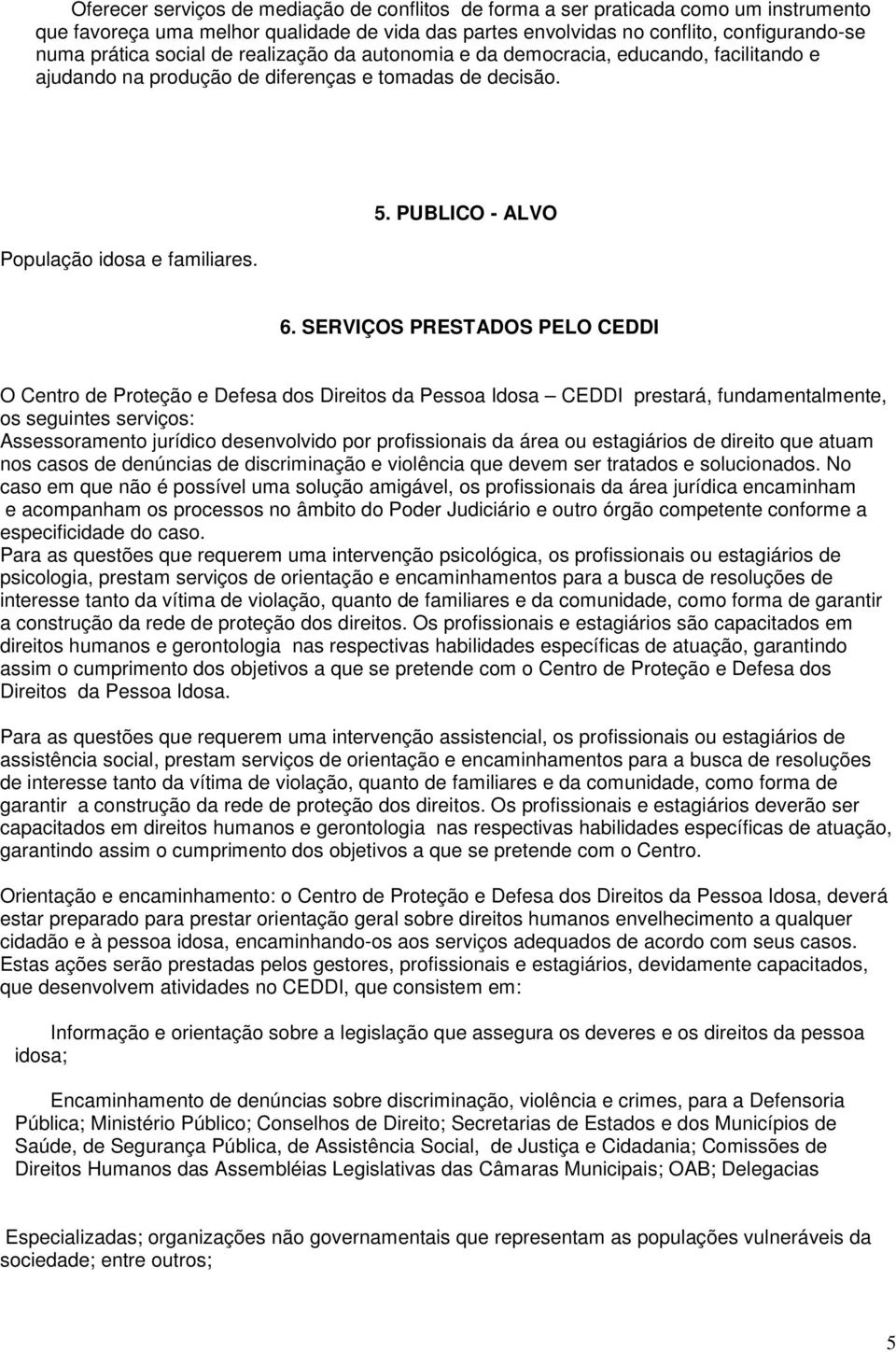 SERVIÇOS PRESTADOS PELO CEDDI O Centro de Proteção e Defesa dos Direitos da Pessoa Idosa CEDDI prestará, fundamentalmente, os seguintes serviços: Assessoramento jurídico desenvolvido por