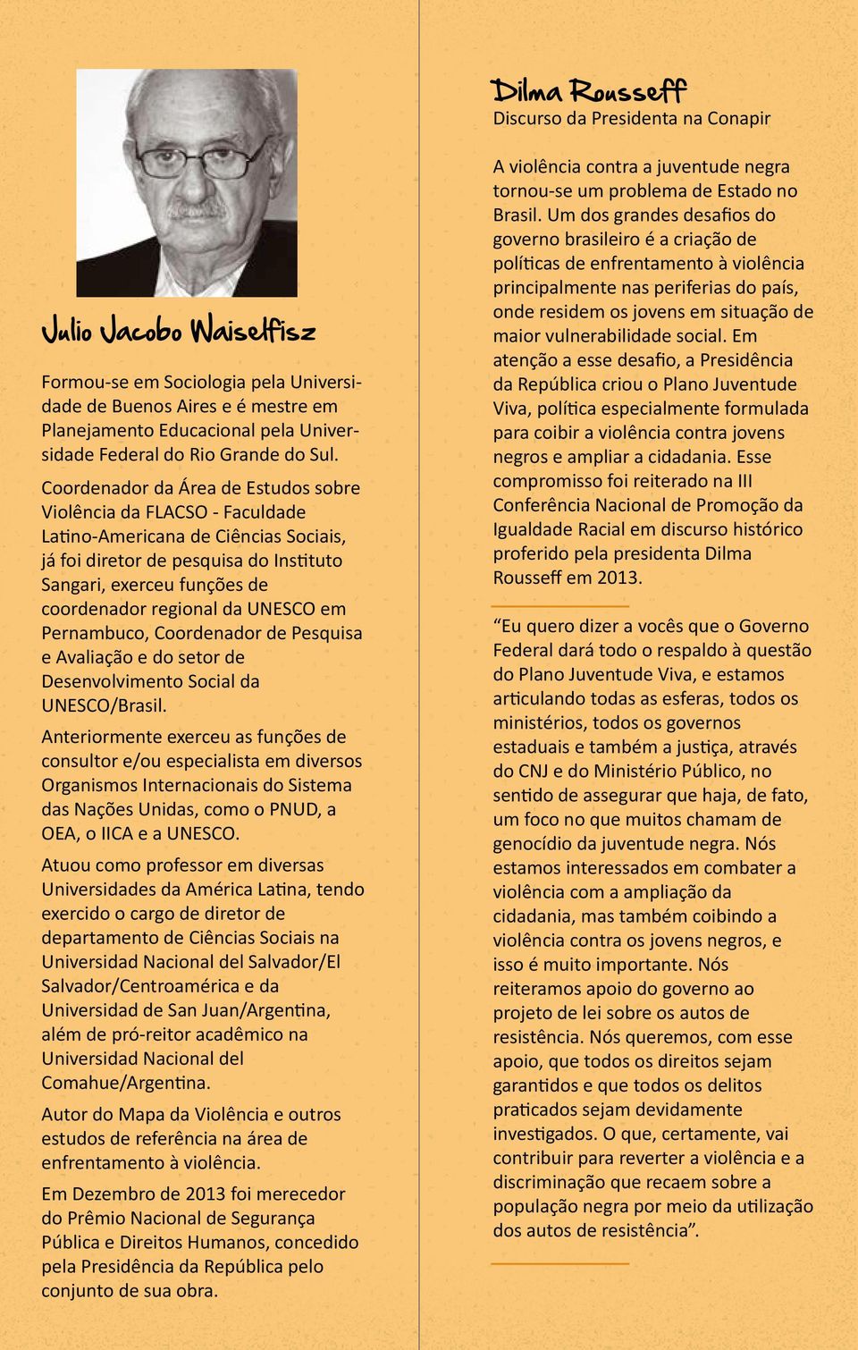 Coordenador da Área de Estudos sobre Violência da FLACSO - Faculdade Latino-Americana de Ciências Sociais, já foi diretor de pesquisa do Instituto Sangari, exerceu funções de coordenador regional da