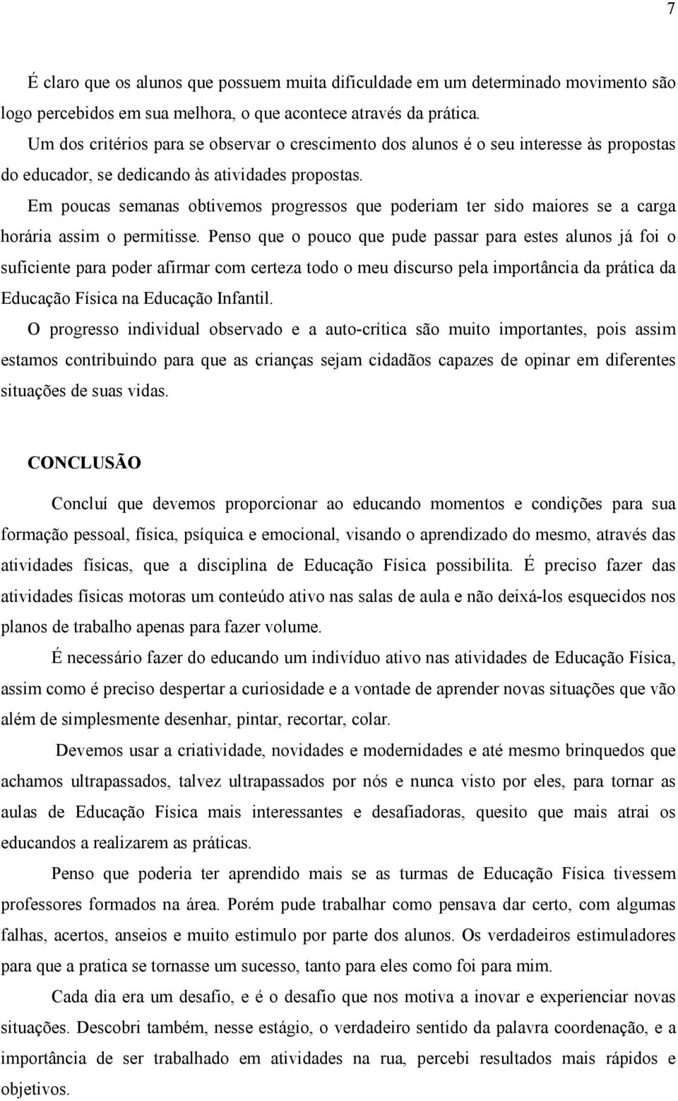 Em poucas semanas obtivemos progressos que poderiam ter sido maiores se a carga horária assim o permitisse.