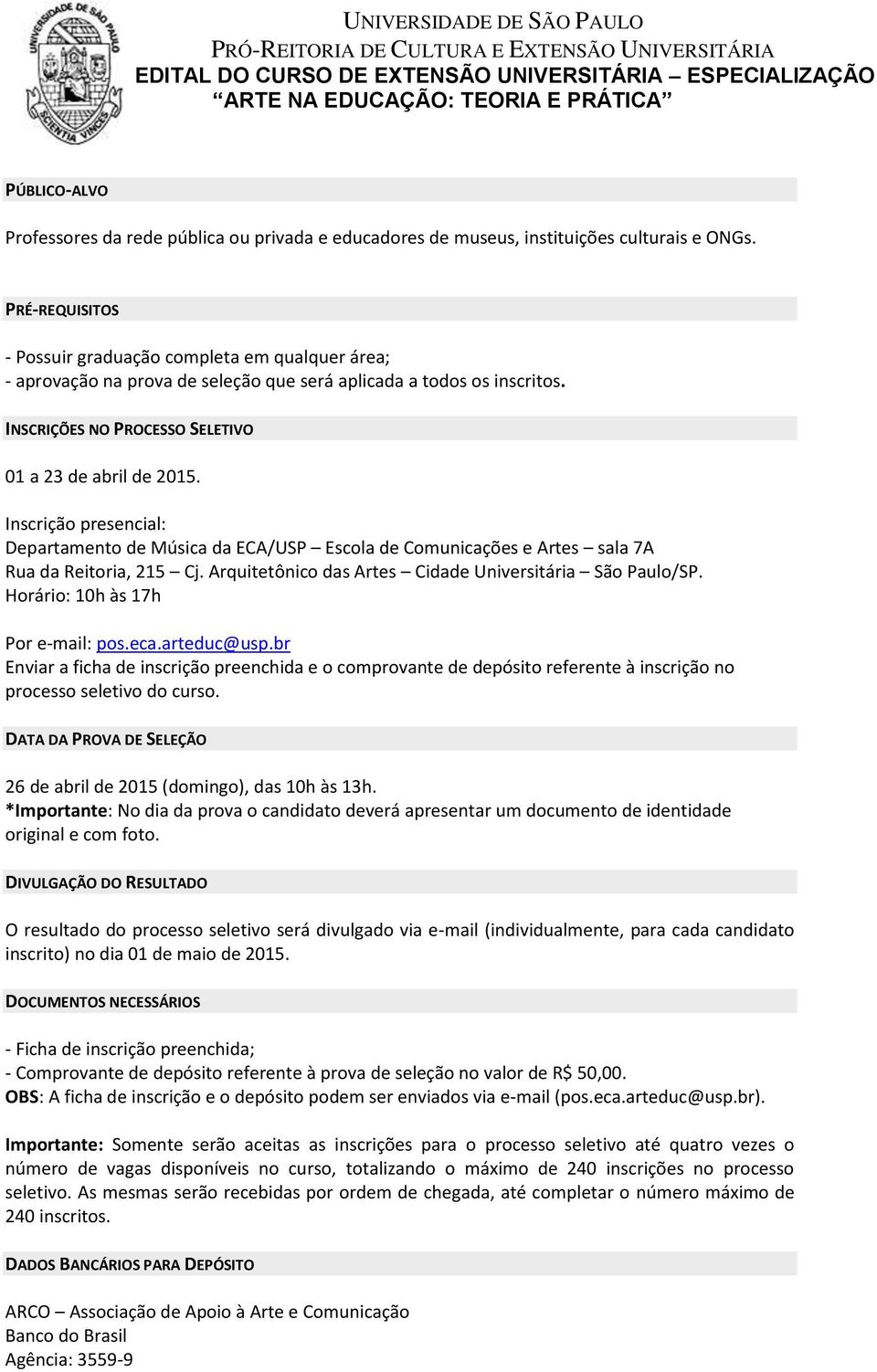 Inscrição presencial: Departamento de Música da ECA/USP Escola de Comunicações e Artes sala 7A Rua da Reitoria, 215 Cj. Arquitetônico das Artes Cidade Universitária São Paulo/SP.