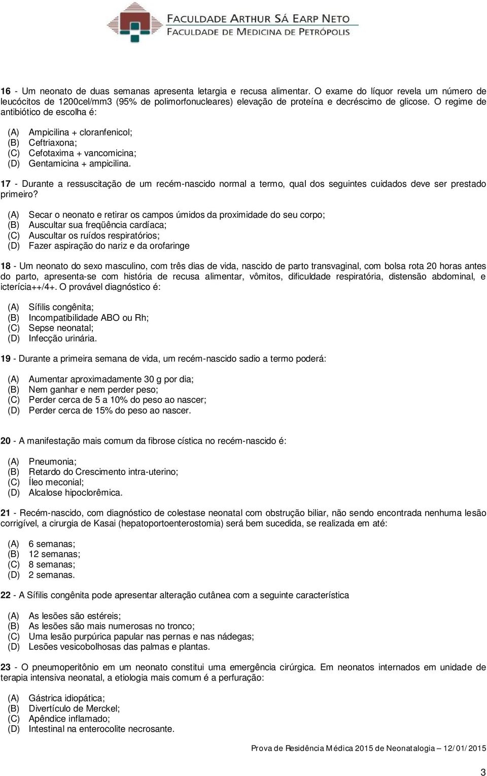 O regime de antibiótico de escolha é: (A) Ampicilina + cloranfenicol; (B) Ceftriaxona; (C) Cefotaxima + vancomicina; (D) Gentamicina + ampicilina.