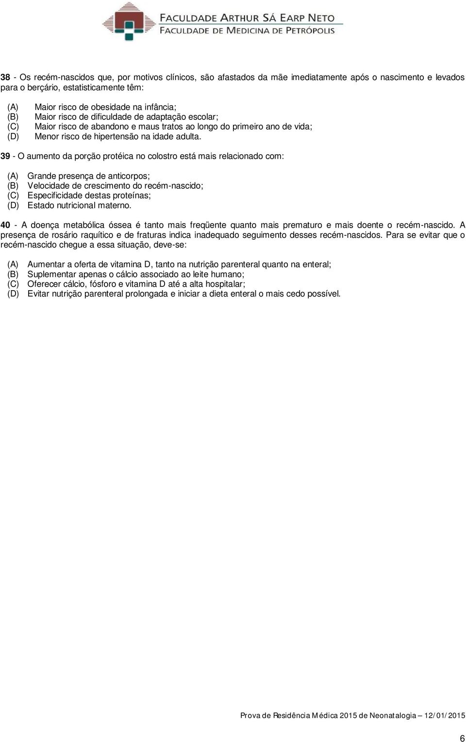 39 - O aumento da porção protéica no colostro está mais relacionado com: (A) Grande presença de anticorpos; (B) Velocidade de crescimento do recém-nascido; (C) Especificidade destas proteínas; (D)