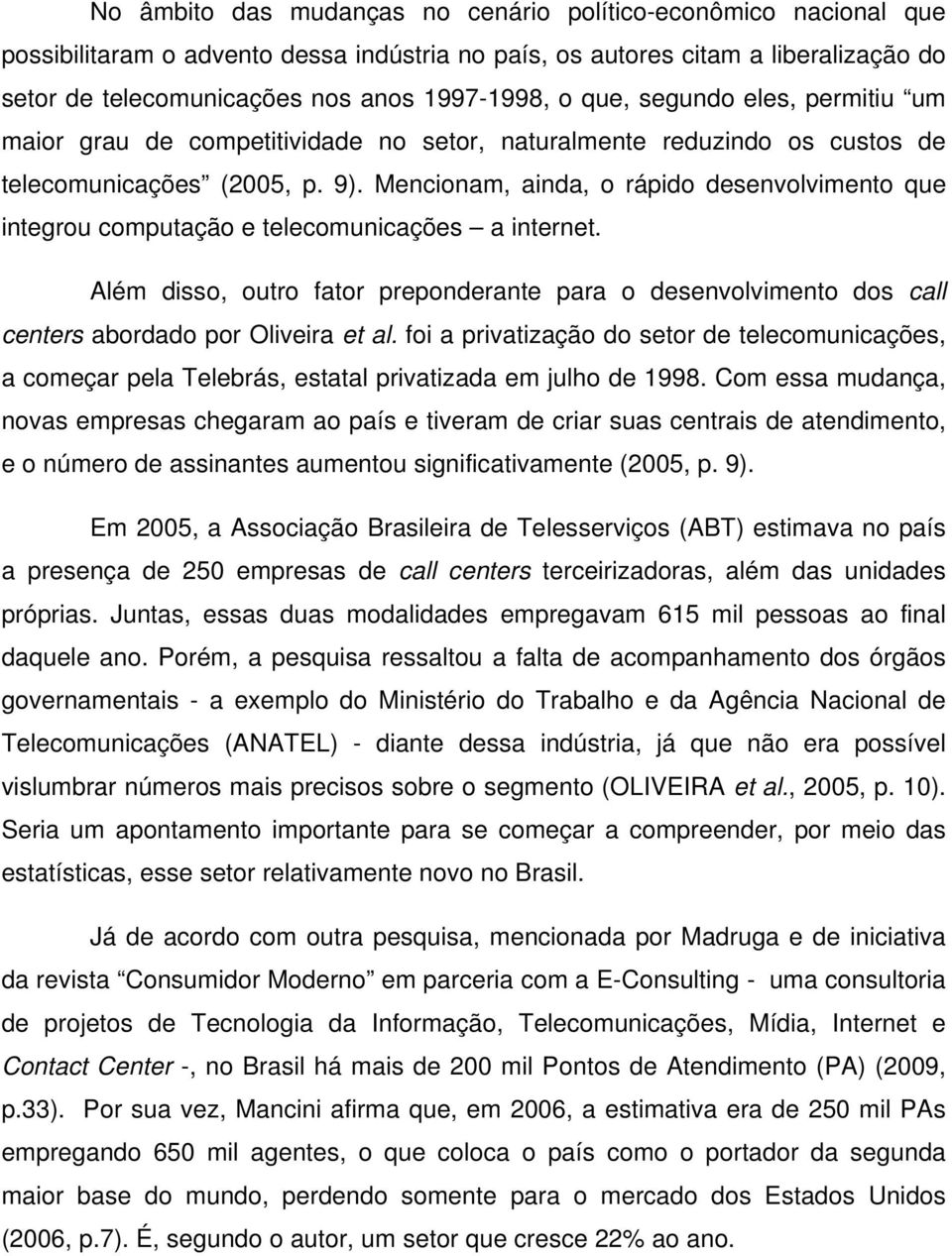 Mencionam, ainda, o rápido desenvolvimento que integrou computação e telecomunicações a internet.