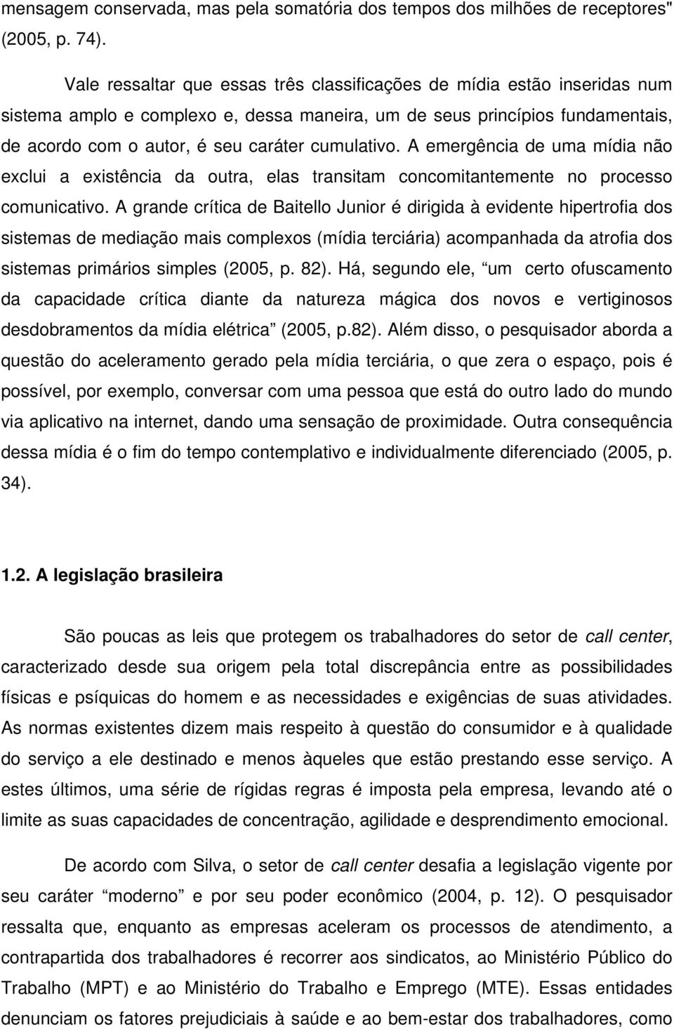 cumulativo. A emergência de uma mídia não exclui a existência da outra, elas transitam concomitantemente no processo comunicativo.