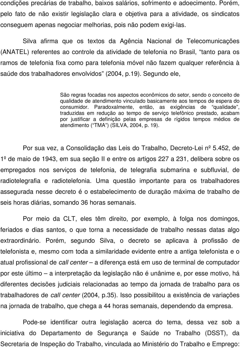 Silva afirma que os textos da Agência Nacional de Telecomunicações (ANATEL) referentes ao controle da atividade de telefonia no Brasil, tanto para os ramos de telefonia fixa como para telefonia móvel
