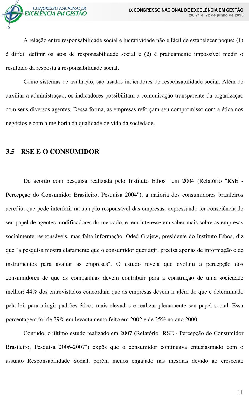 Além de auxiliar a administração, os indicadores possibilitam a comunicação transparente da organização com seus diversos agentes.