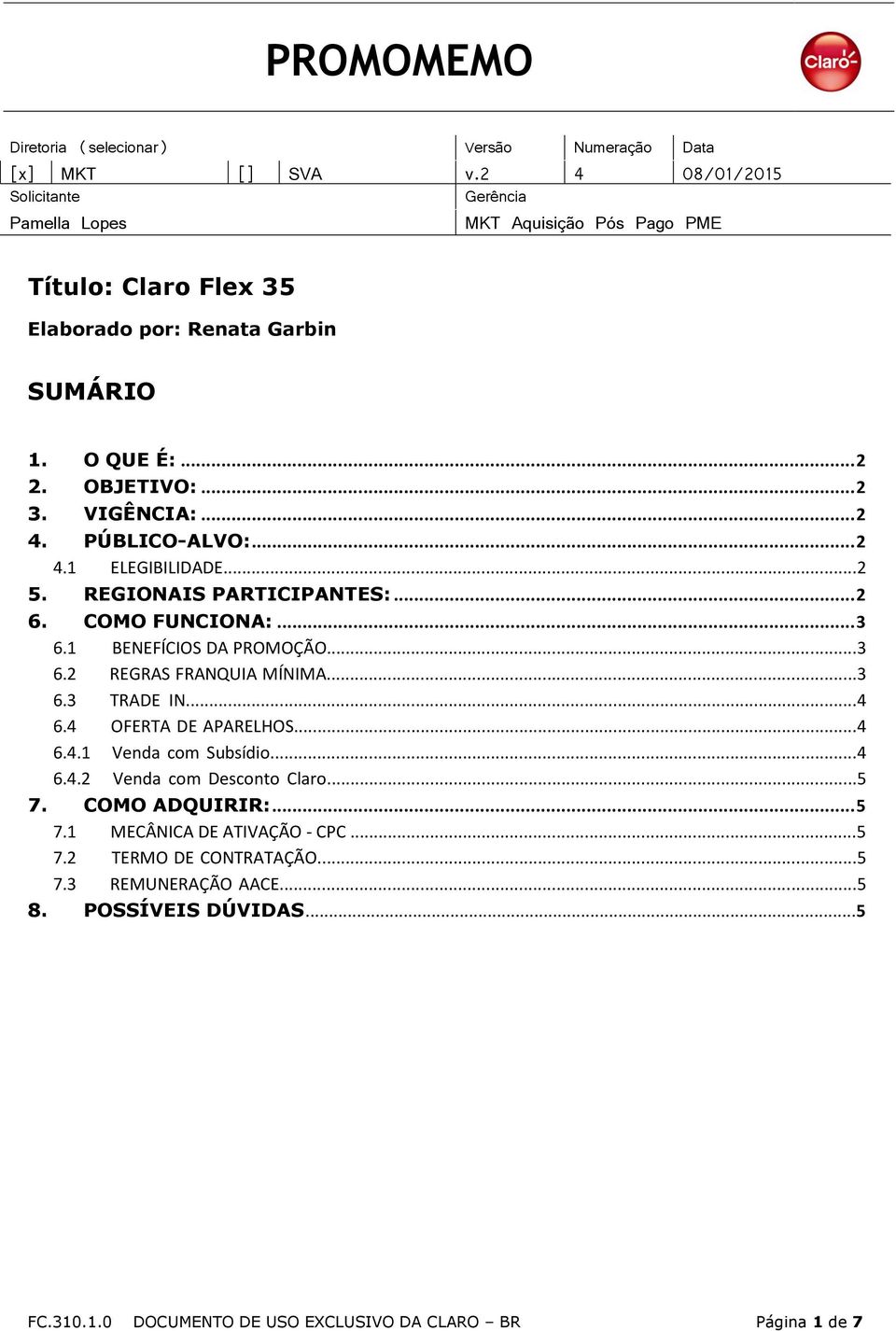 VIGÊNCIA:... 2 4. PÚBLICO-ALVO:... 2 4.1 ELEGIBILIDADE...2 5. REGIONAIS PARTICIPANTES:... 2 6. COMO FUNCIONA:... 3 6.1 BENEFÍCIOS DA PROMOÇÃO...3 6.2 REGRAS FRANQUIA MÍNIMA...3 6.3 TRADE IN.