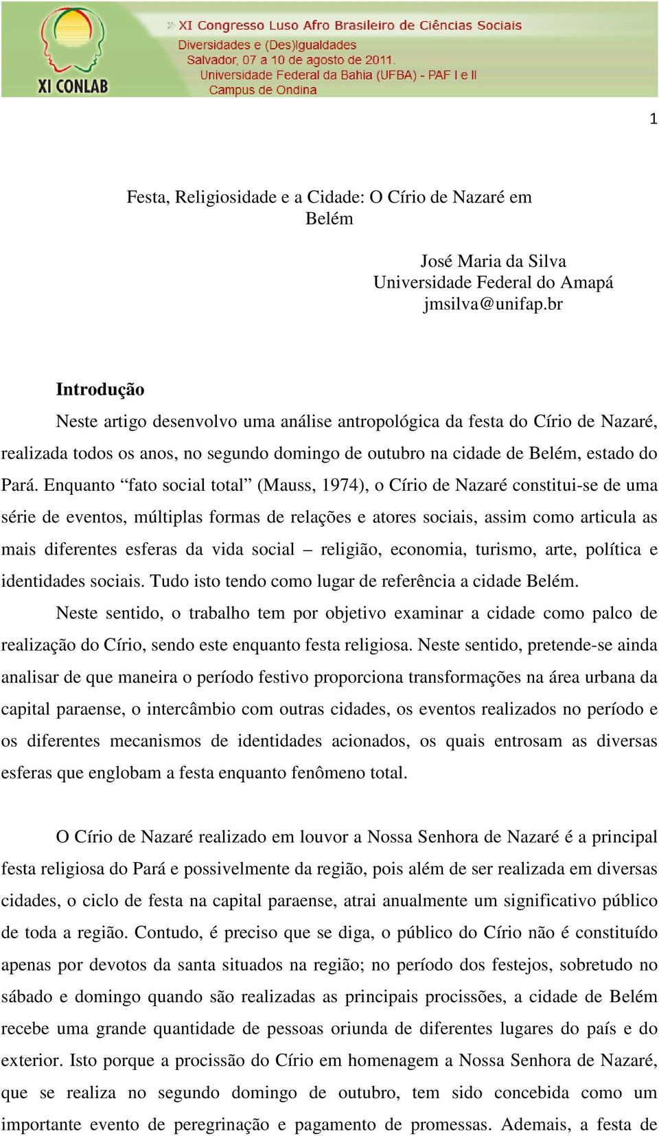 Enquanto fato social total (Mauss, 1974), o Círio de Nazaré constitui-se de uma série de eventos, múltiplas formas de relações e atores sociais, assim como articula as mais diferentes esferas da vida