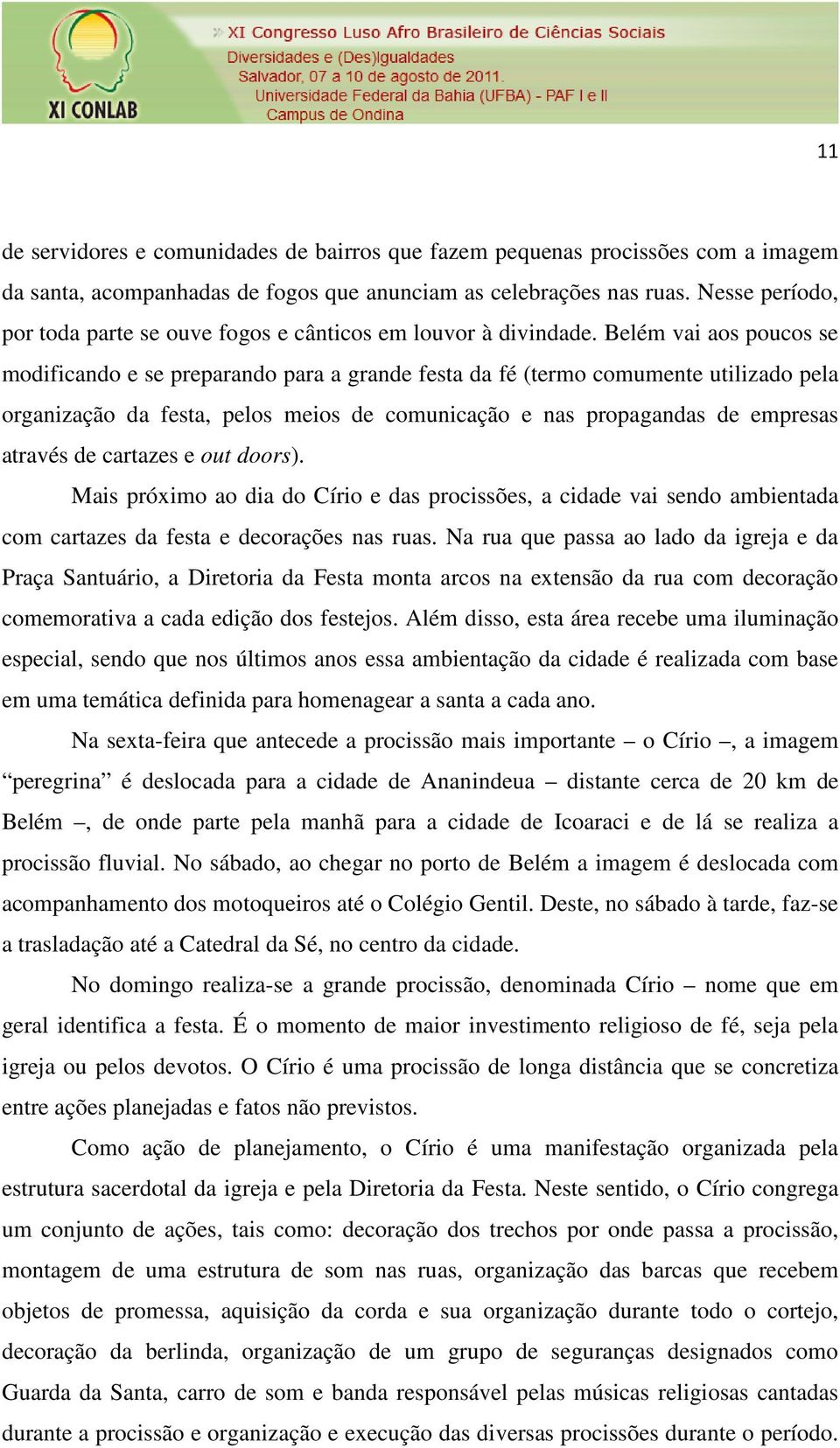 Belém vai aos poucos se modificando e se preparando para a grande festa da fé (termo comumente utilizado pela organização da festa, pelos meios de comunicação e nas propagandas de empresas através de