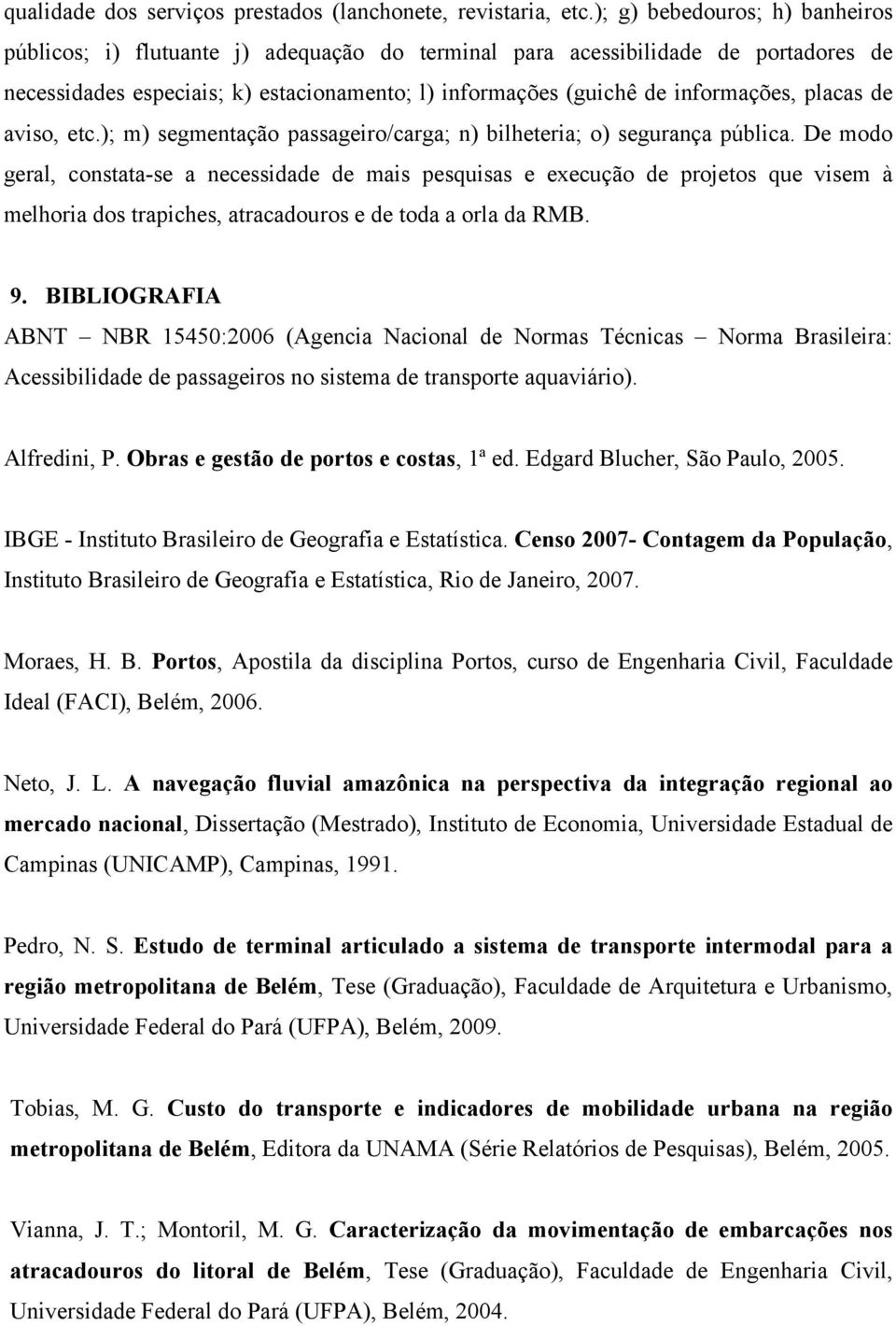 placas de aviso, etc.); m) segmentação passageiro/carga; n) bilheteria; o) segurança pública.