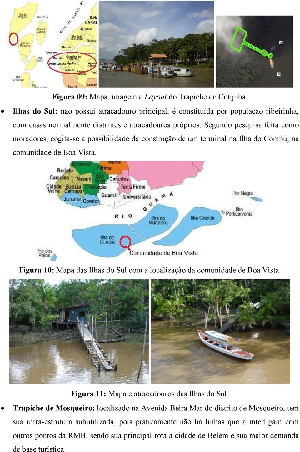 Segundo pesquisa feita como moradores, cogita-se a possibilidade da construção de um terminal na Ilha do Combú, na comunidade de Boa Vista.