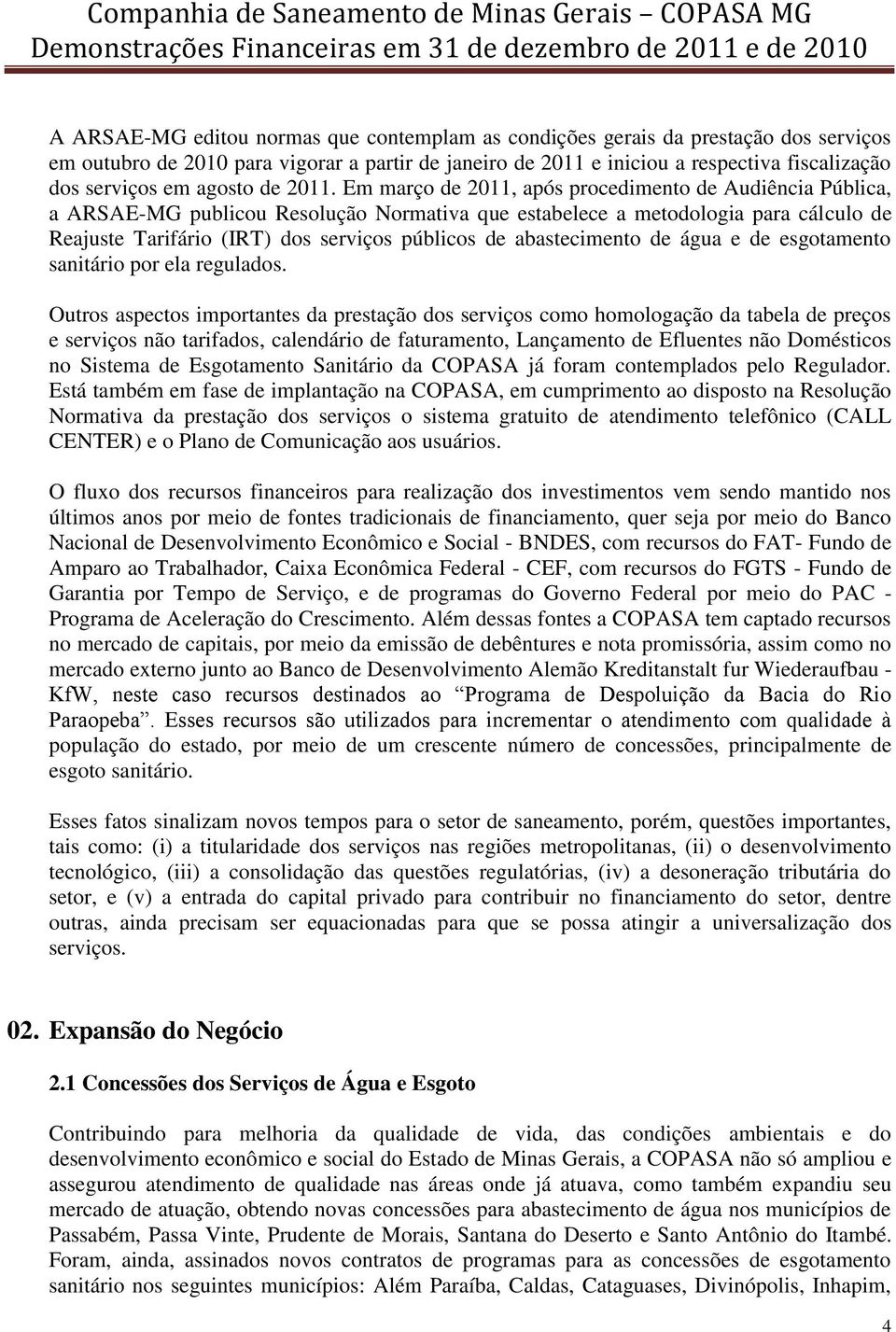 Em março de 2011, após procedimento de Audiência Pública, a ARSAE-MG publicou Resolução Normativa que estabelece a metodologia para cálculo de Reajuste Tarifário (IRT) dos serviços públicos de