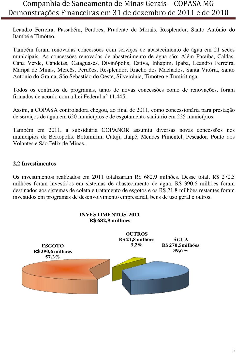 Resplendor, Riacho dos Machados, Santa Vitória, Santo Antônio do Grama, São Sebastião do Oeste, Silveirânia, Timóteo e Tumiritinga.