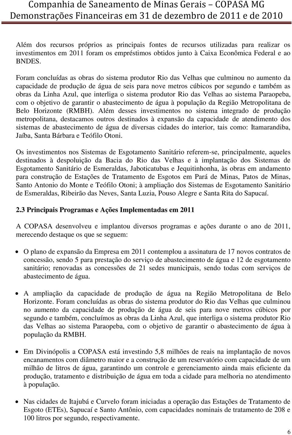 que interliga o sistema produtor Rio das Velhas ao sistema Paraopeba, com o objetivo de garantir o abastecimento de água à população da Região Metropolitana de Belo Horizonte (RMBH).