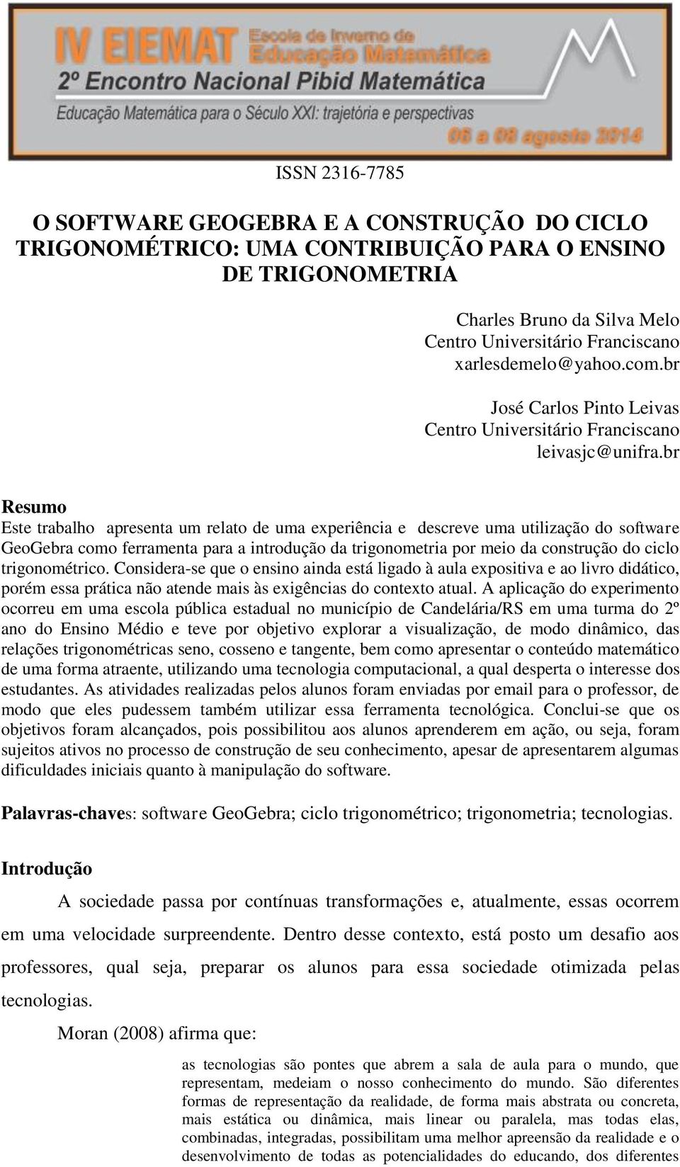 br Resumo Este trabalho apresenta um relato de uma experiência e descreve uma utilização do software GeoGebra como ferramenta para a introdução da trigonometria por meio da construção do ciclo