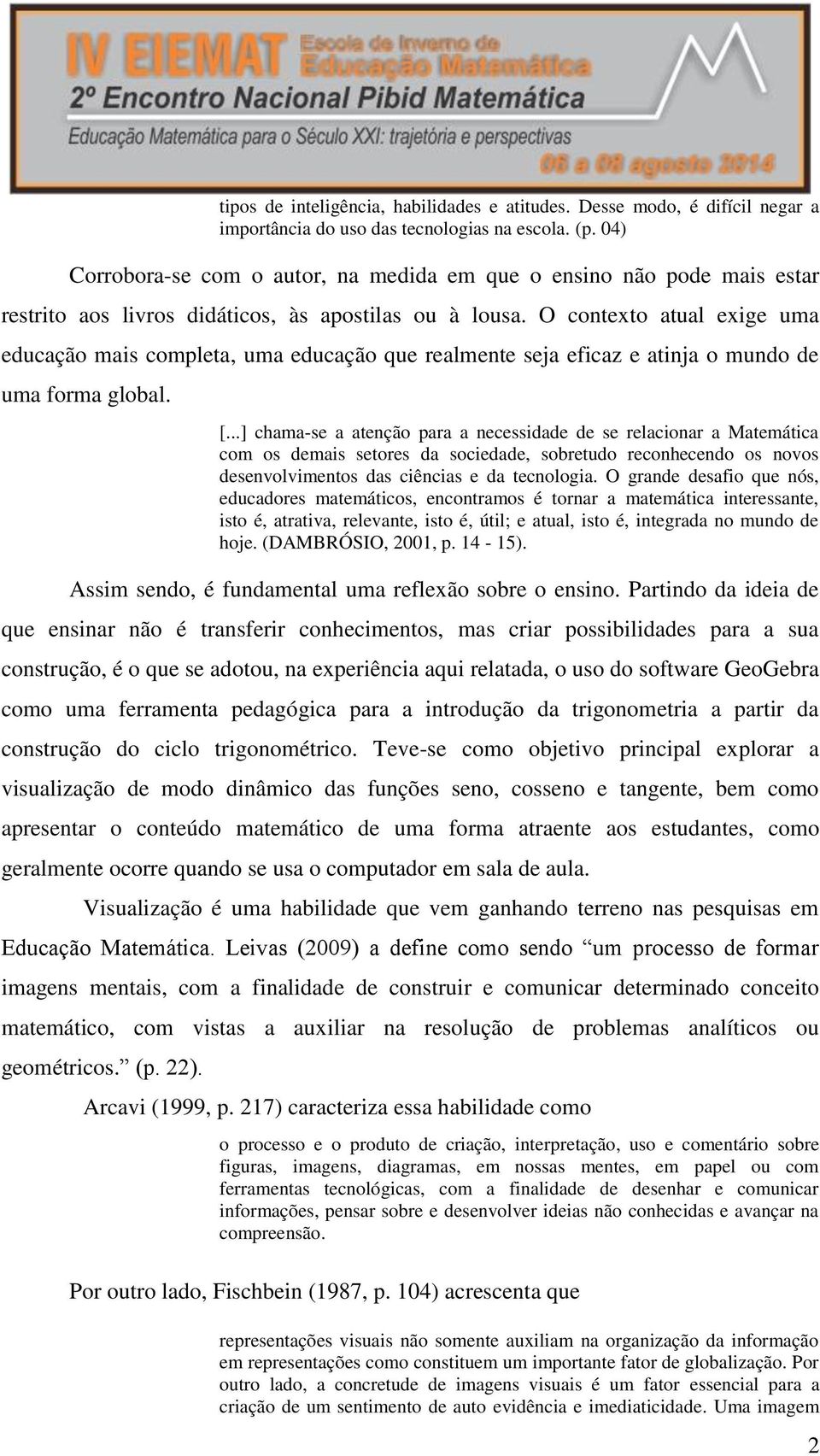 O contexto atual exige uma educação mais completa, uma educação que realmente seja eficaz e atinja o mundo de uma forma global. [.