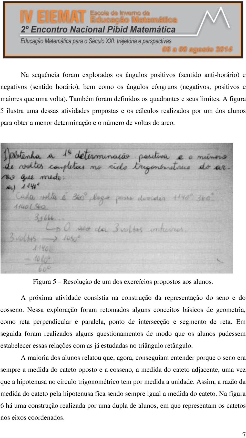 A figura 5 ilustra uma dessas atividades propostas e os cálculos realizados por um dos alunos para obter a menor determinação e o número de voltas do arco.