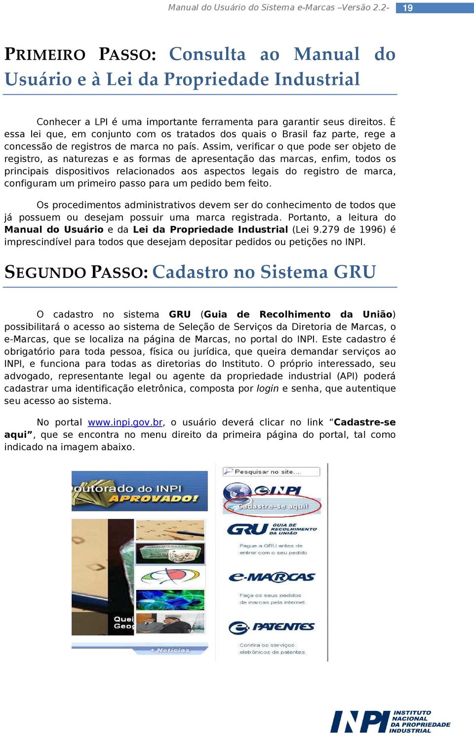 Assim, verificar o que pode ser objeto de registro, as naturezas e as formas de apresentação das marcas, enfim, todos os principais dispositivos relacionados aos aspectos legais do registro de marca,