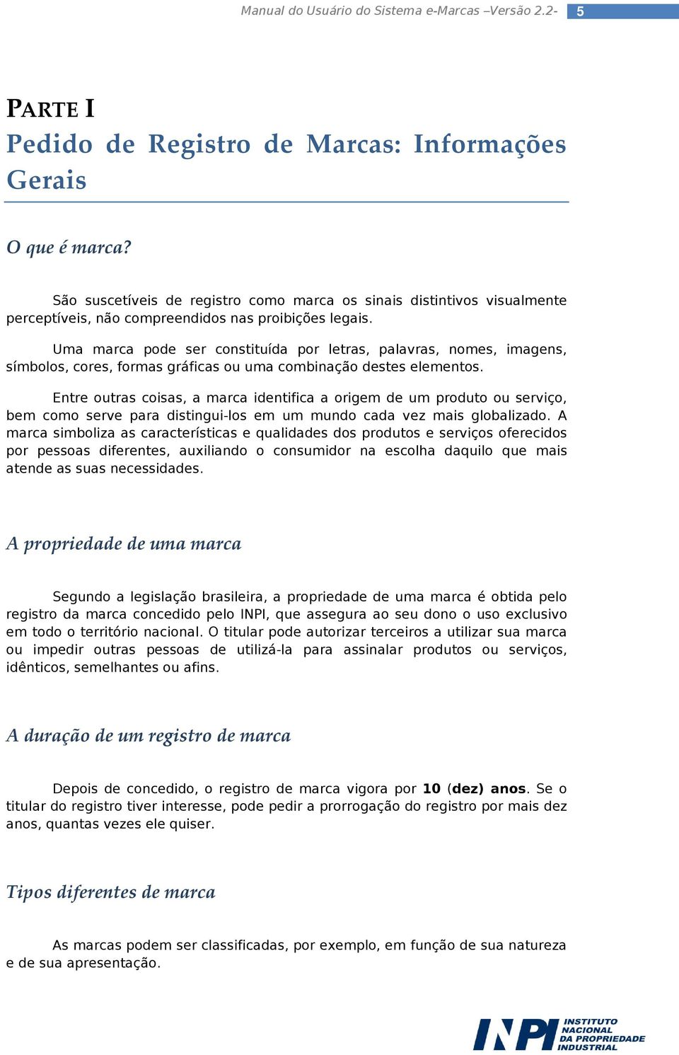 Uma marca pode ser constituída por letras, palavras, nomes, imagens, símbolos, cores, formas gráficas ou uma combinação destes elementos.