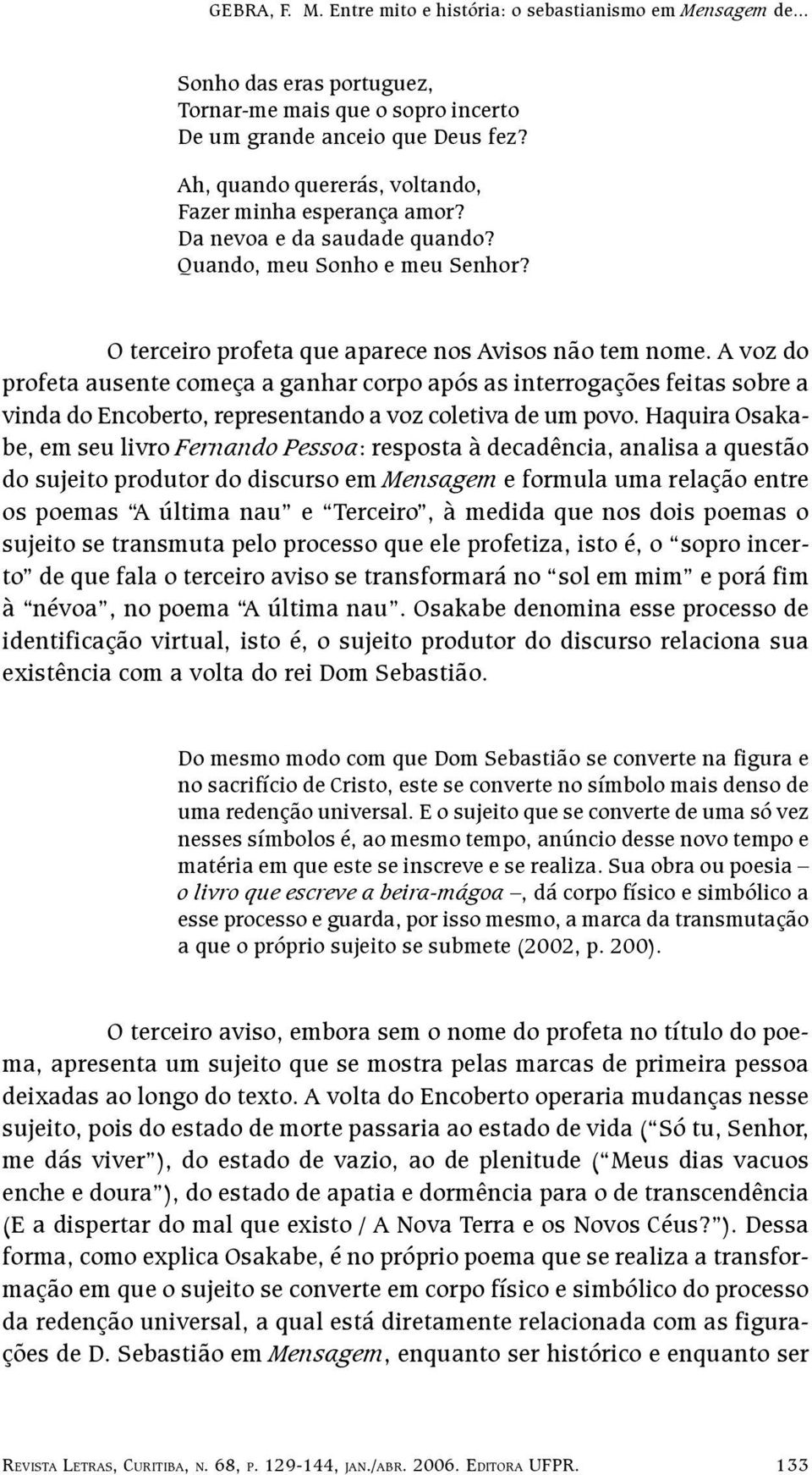 A voz do profeta ausente começa a ganhar corpo após as interrogações feitas sobre a vinda do Encoberto, representando a voz coletiva de um povo.