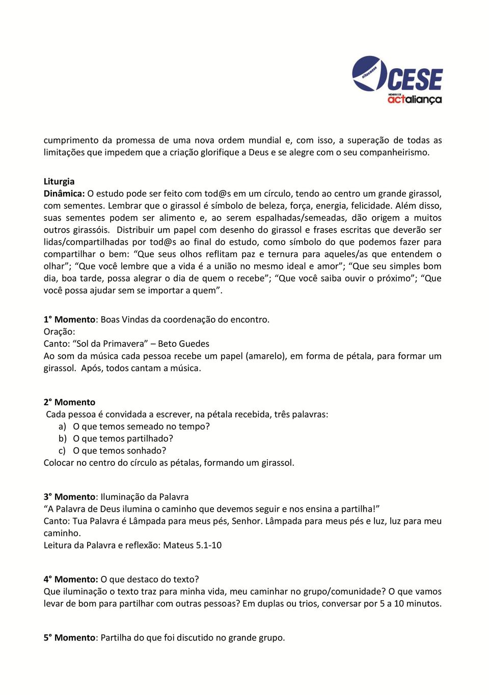 Além disso, suas sementes podem ser alimento e, ao serem espalhadas/semeadas, dão origem a muitos outros girassóis.