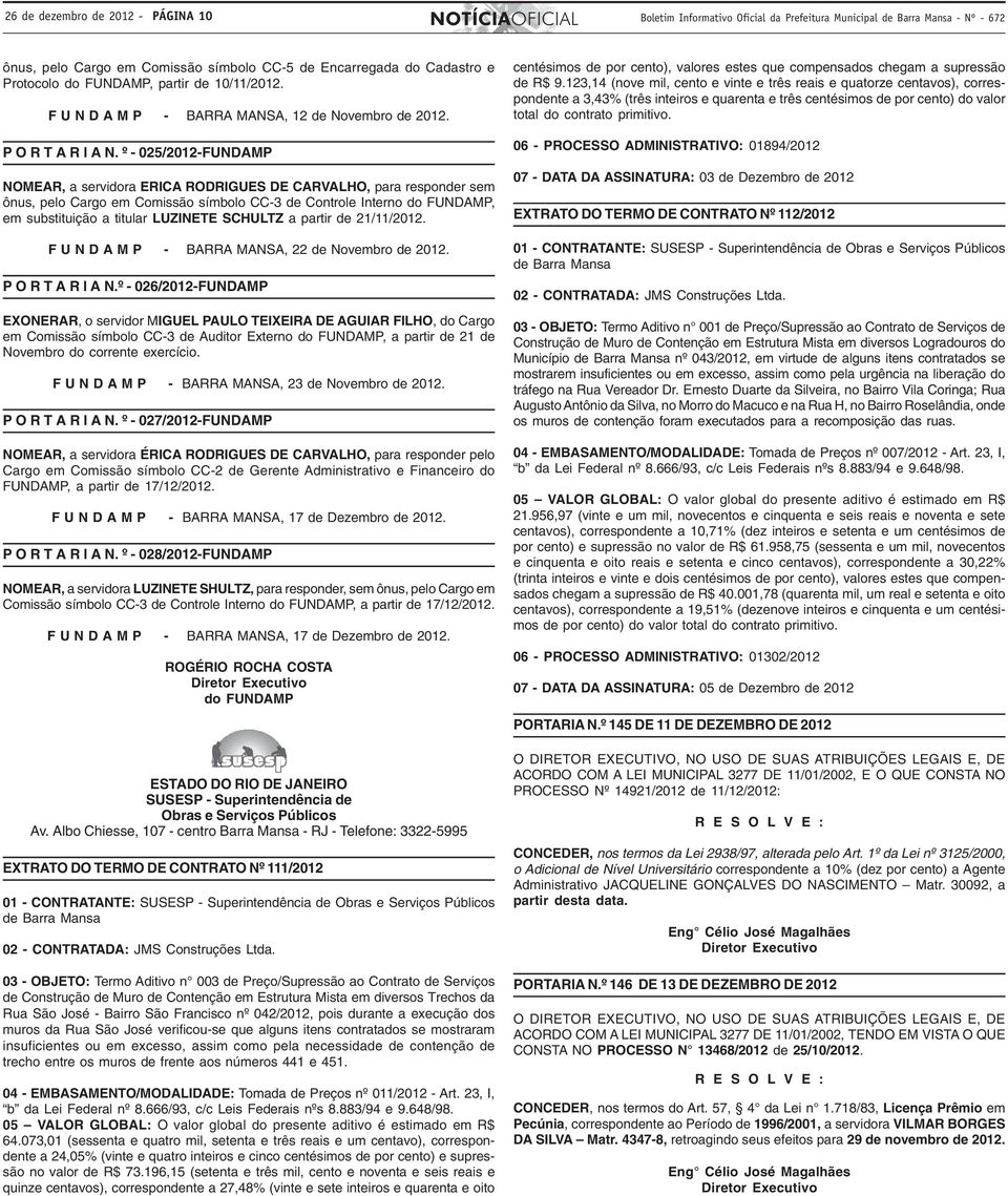 º - 025/2012-FUNDAMP NOMEAR, a servidora ERICA RODRIGUES DE CARVALHO, para responder sem ônus, pelo Cargo em Comissão símbolo CC-3 de Controle Interno do FUNDAMP, em substituição a titular LUZINETE