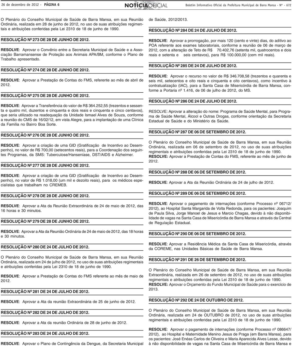 RESOLVE: Aprovar o Convênio entre a Secretaria Municipal de Saúde e a Associação Barramansense de Proteção aos Animais APA/BM, conforme o Plano de Trabalho apresentado.