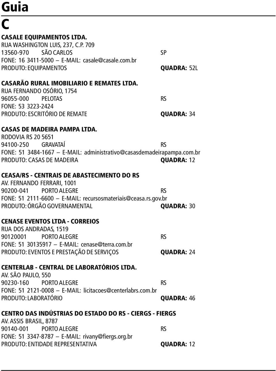 RUA FERNANDO OSÓRIO, 1754 96055-000 PELOTAS RS FONE: 53 3223-2424 PRODUTO: ESCRITÓRIO DE REMATE QUADRA: 34 CASAS DE MADEIRA PAMPA LTDA.