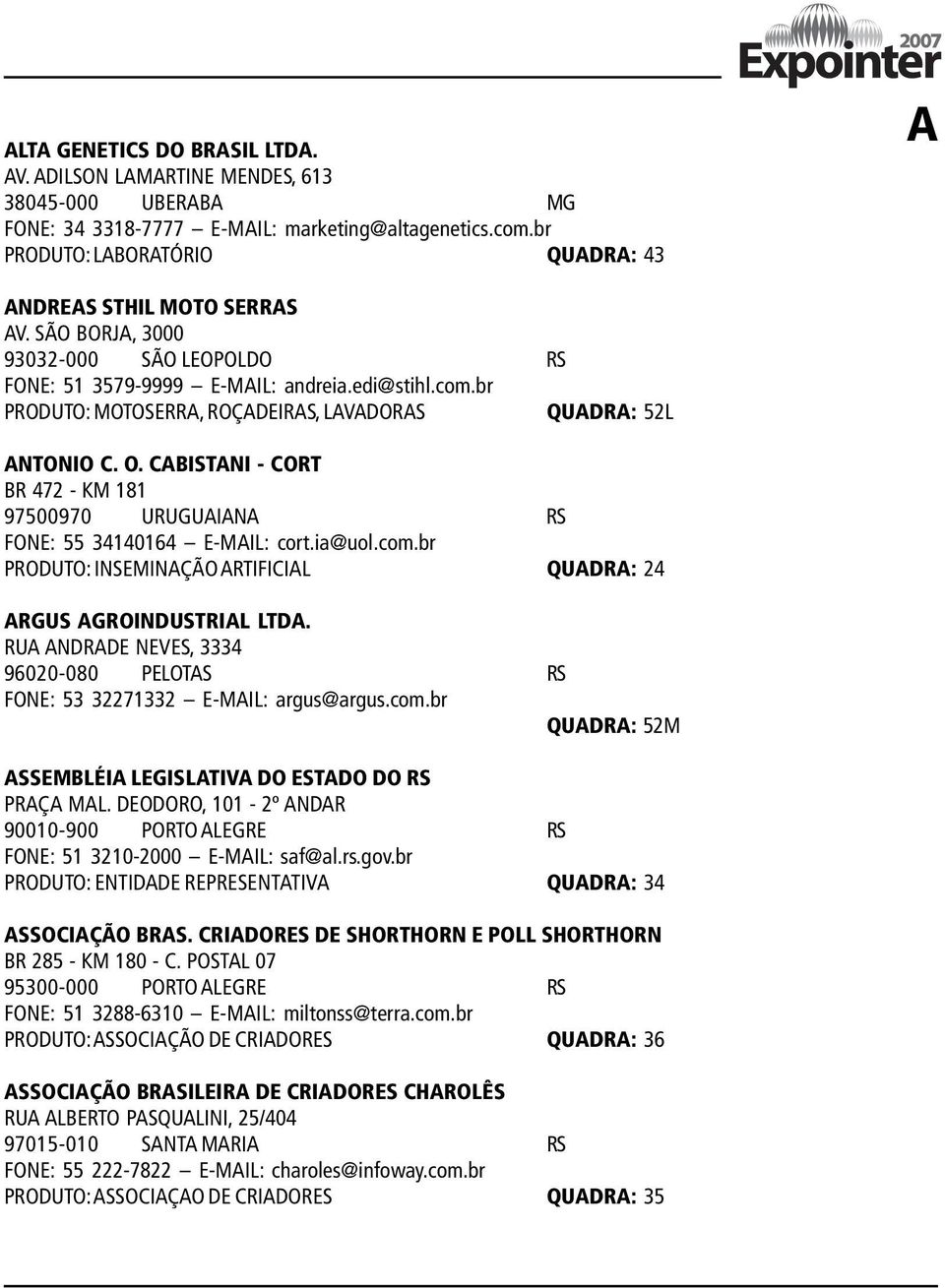 br PRODUTO: MOTOSERRA, ROÇADEIRAS, LAVADORAS QUADRA: 52L ANTONIO C. O. CABISTANI - CORT BR 472 - KM 181 97500970 URUGUAIANA RS FONE: 55 34140164 E-MAIL: cort.ia@uol.com.