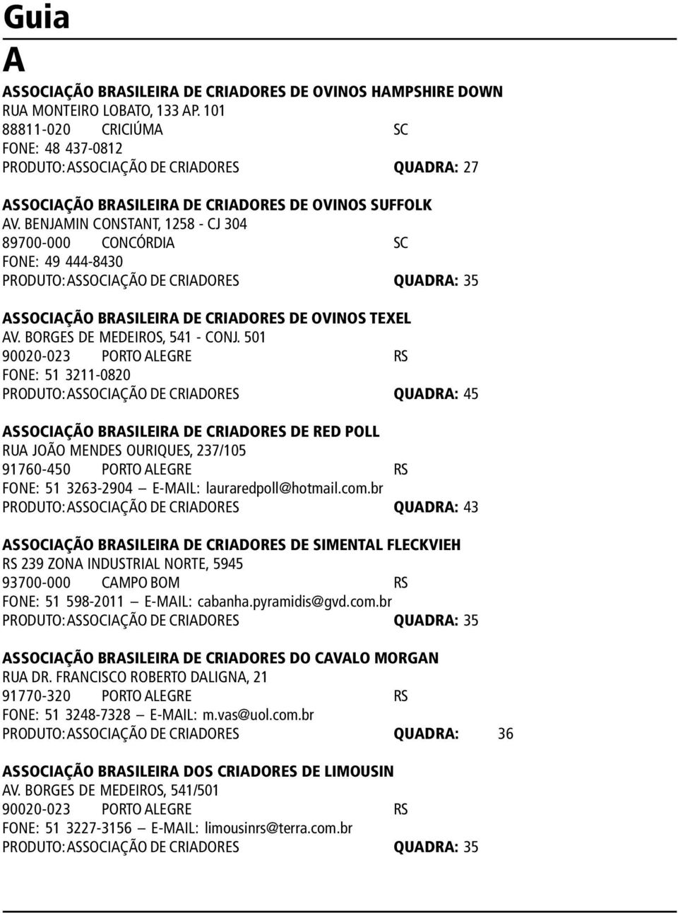 BENJAMIN CONSTANT, 1258 - CJ 304 89700-000 CONCÓRDIA SC FONE: 49 444-8430 PRODUTO: ASSOCIAÇÃO DE CRIADORES QUADRA: 35 ASSOCIAÇÃO BRASILEIRA DE CRIADORES DE OVINOS TEXEL AV.