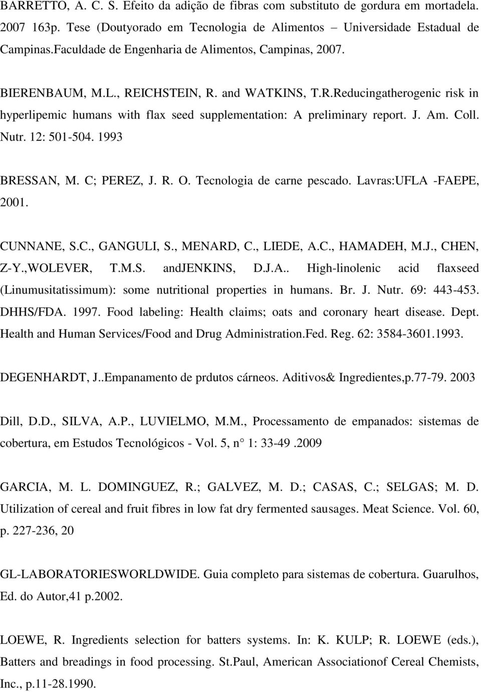 J. Am. Coll. Nutr. 12: 501-504. 1993 BRESSAN, M. C; PEREZ, J. R. O. Tecnologia de carne pescado. Lavras:UFLA -FAEPE, 2001. CUNNANE, S.C., GANGULI, S., MENARD, C., LIEDE, A.C., HAMADEH, M.J., CHEN, Z-Y.